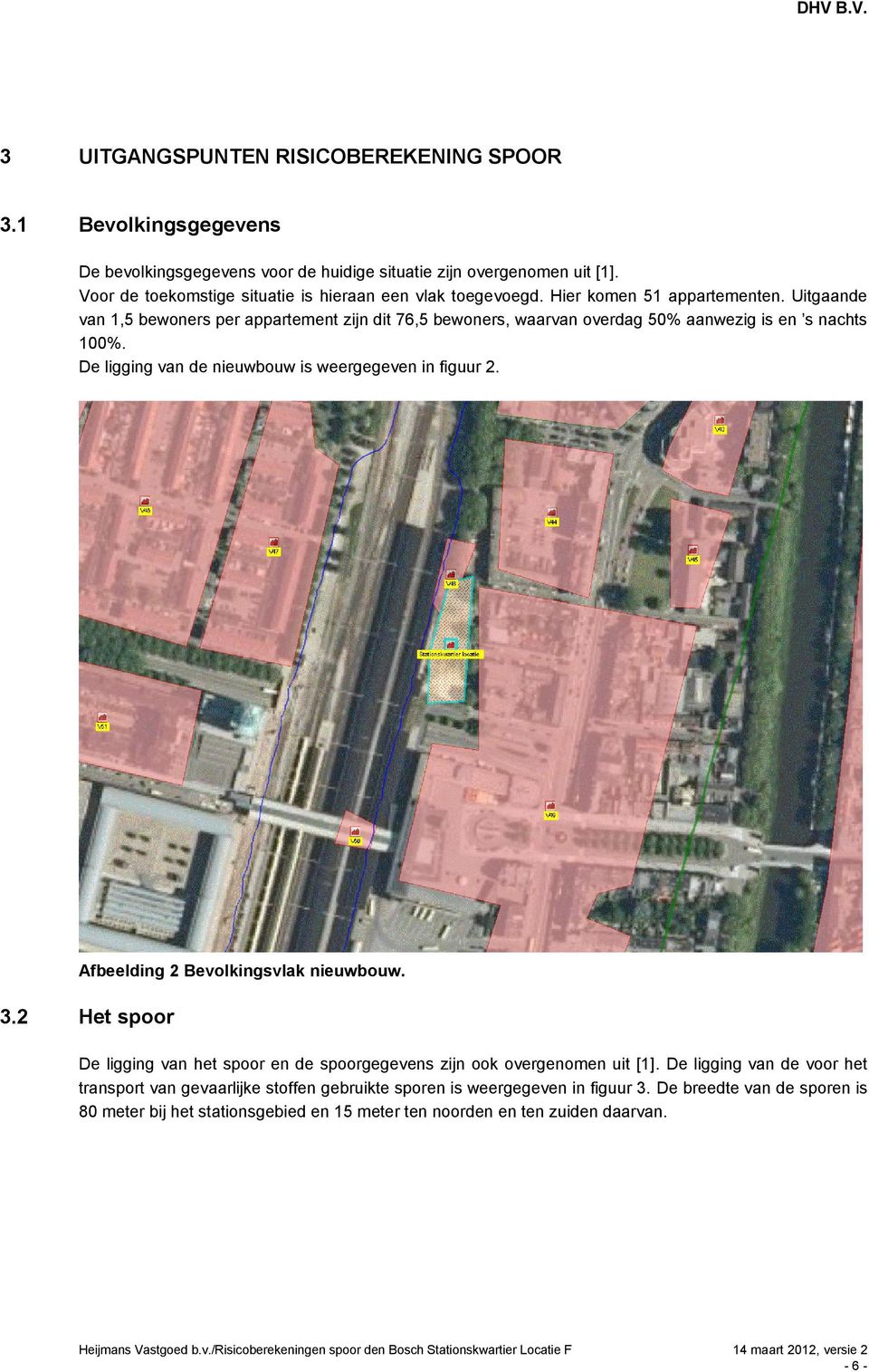 Uitgaande van 1,5 bewoners per appartement zijn dit 76,5 bewoners, waarvan overdag 50% aanwezig is en s nachts 100%. De ligging van de nieuwbouw is weergegeven in figuur 2.