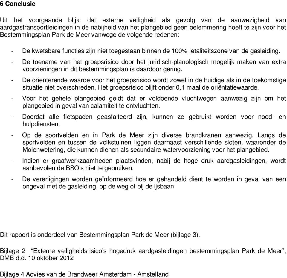 - De toename van het groepsrisico door het juridisch-planologisch mogelijk maken van extra voorzieningen in dit bestemmingsplan is daardoor gering.