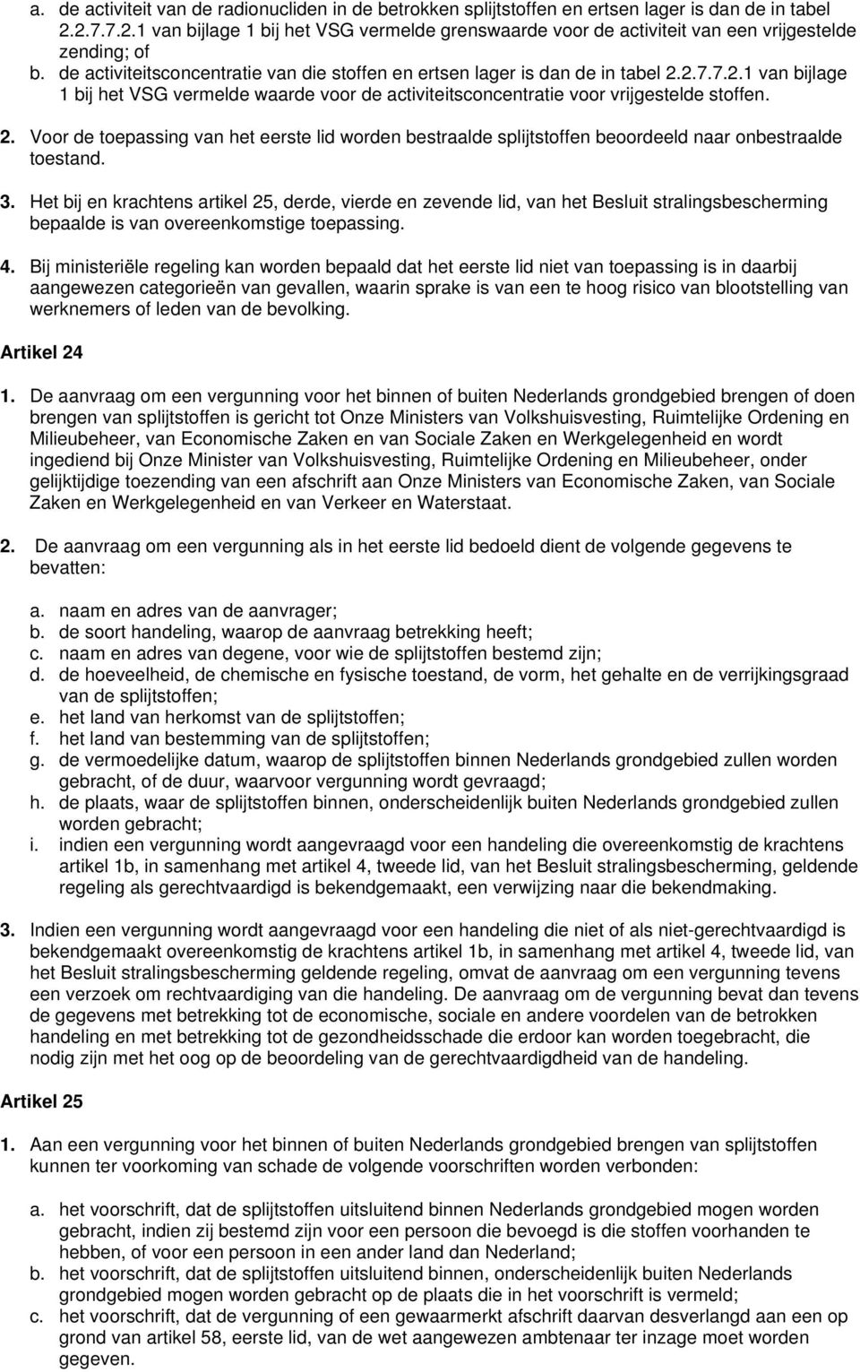 2. Voor de toepassing van het eerste lid worden bestraalde splijtstoffen beoordeeld naar onbestraalde toestand. 3.