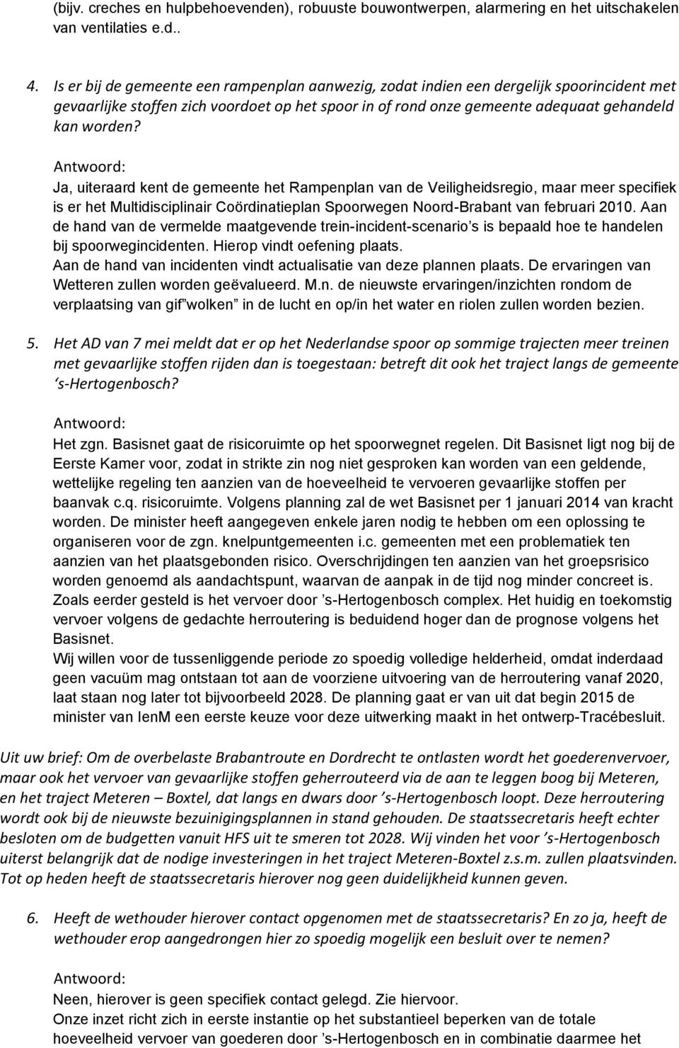 Ja, uiteraard kent de gemeente het Rampenplan van de Veiligheidsregio, maar meer specifiek is er het Multidisciplinair Coördinatieplan Spoorwegen Noord-Brabant van februari 2010.