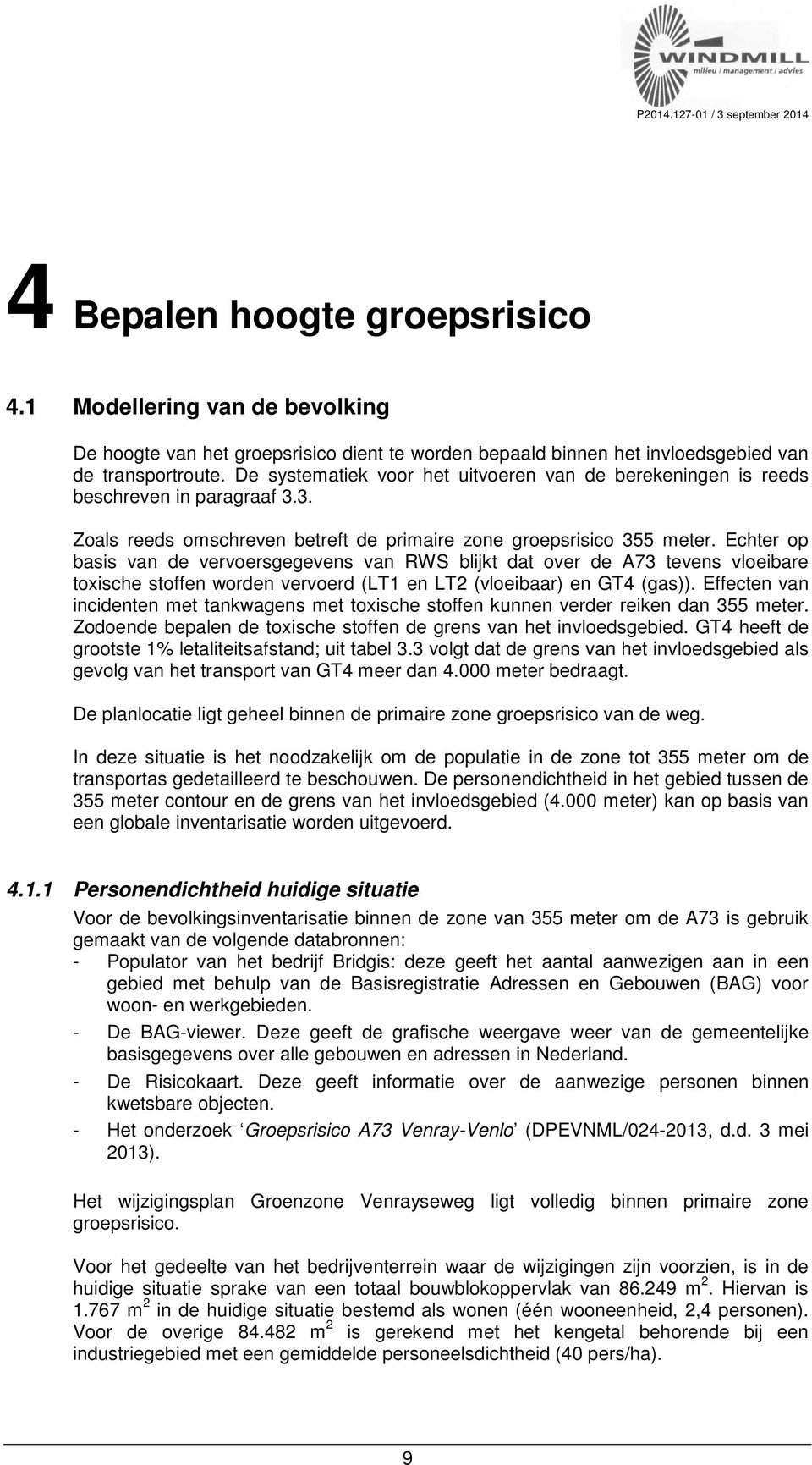 Echter op basis van de vervoersgegevens van RWS blijkt dat over de A73 tevens vloeibare toxische stoffen worden vervoerd (LT1 en LT2 (vloeibaar) en GT4 (gas)).