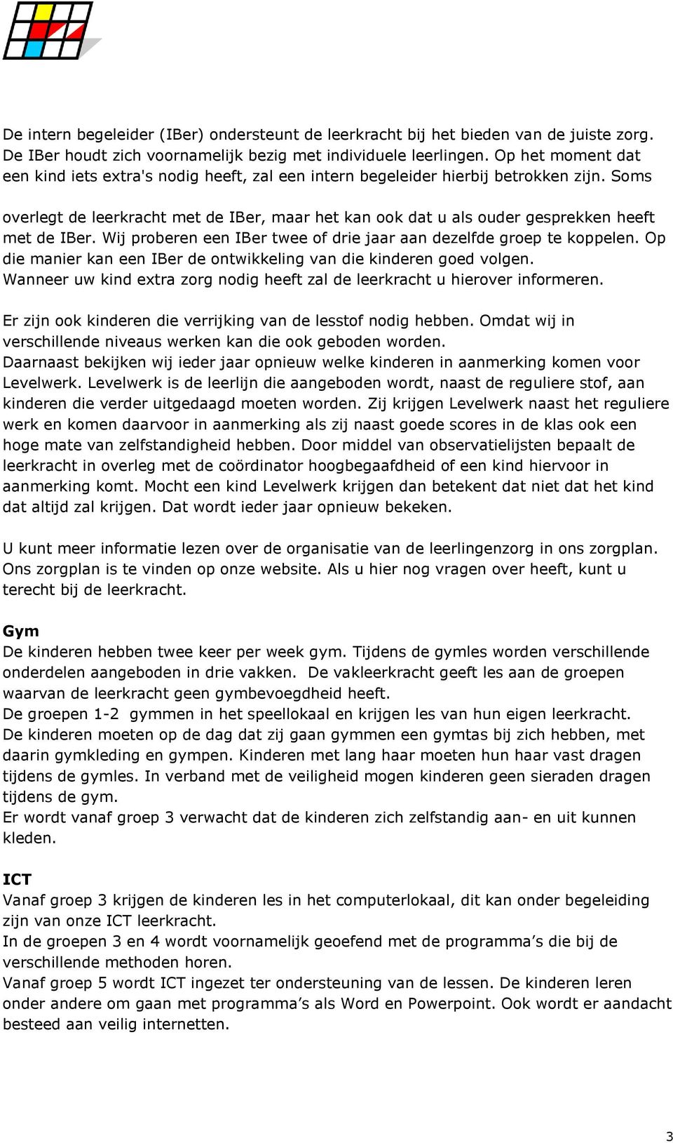 Soms overlegt de leerkracht met de IBer, maar het kan ook dat u als ouder gesprekken heeft met de IBer. Wij proberen een IBer twee of drie jaar aan dezelfde groep te koppelen.