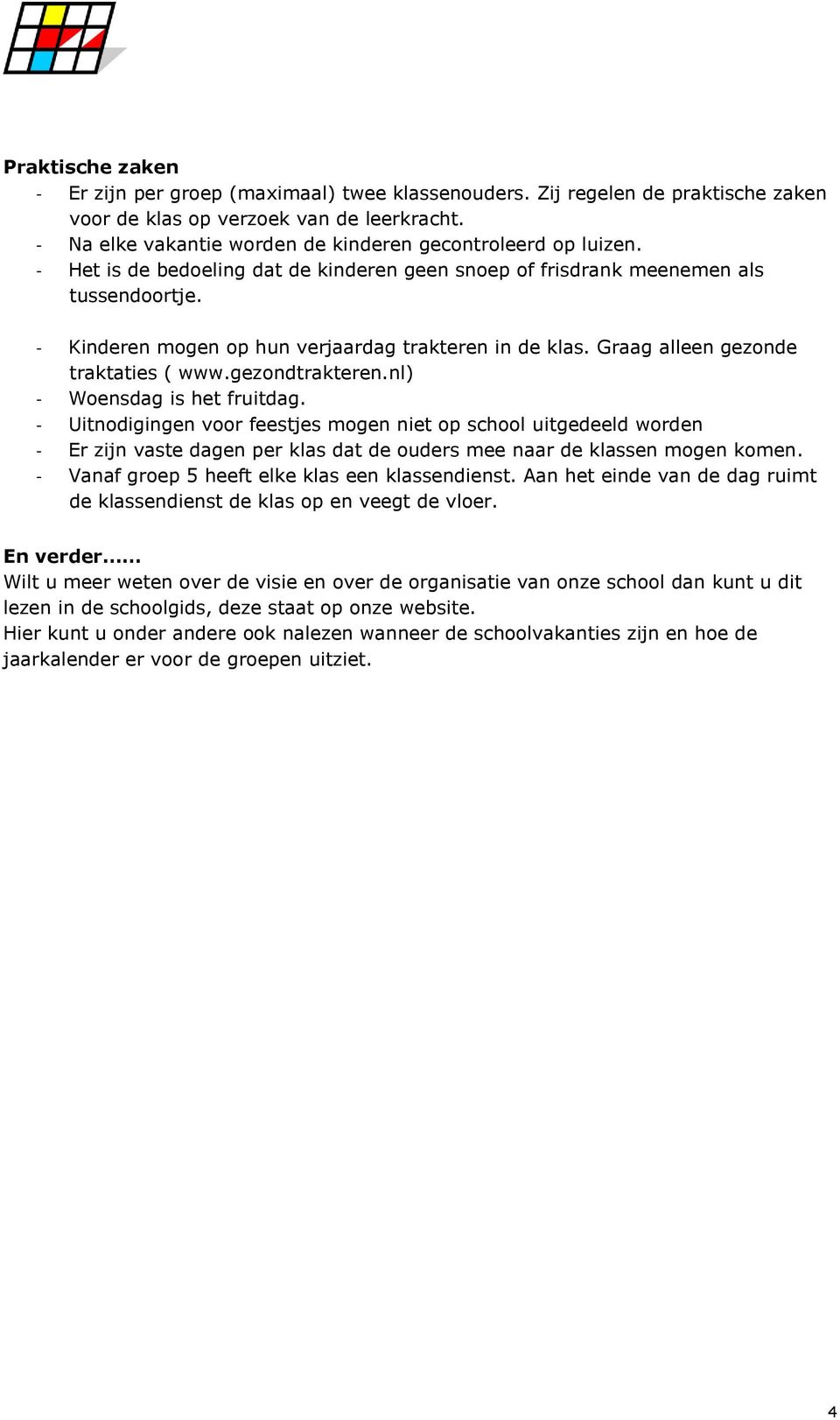 - Kinderen mogen op hun verjaardag trakteren in de klas. Graag alleen gezonde traktaties ( www.gezondtrakteren.nl) - Woensdag is het fruitdag.