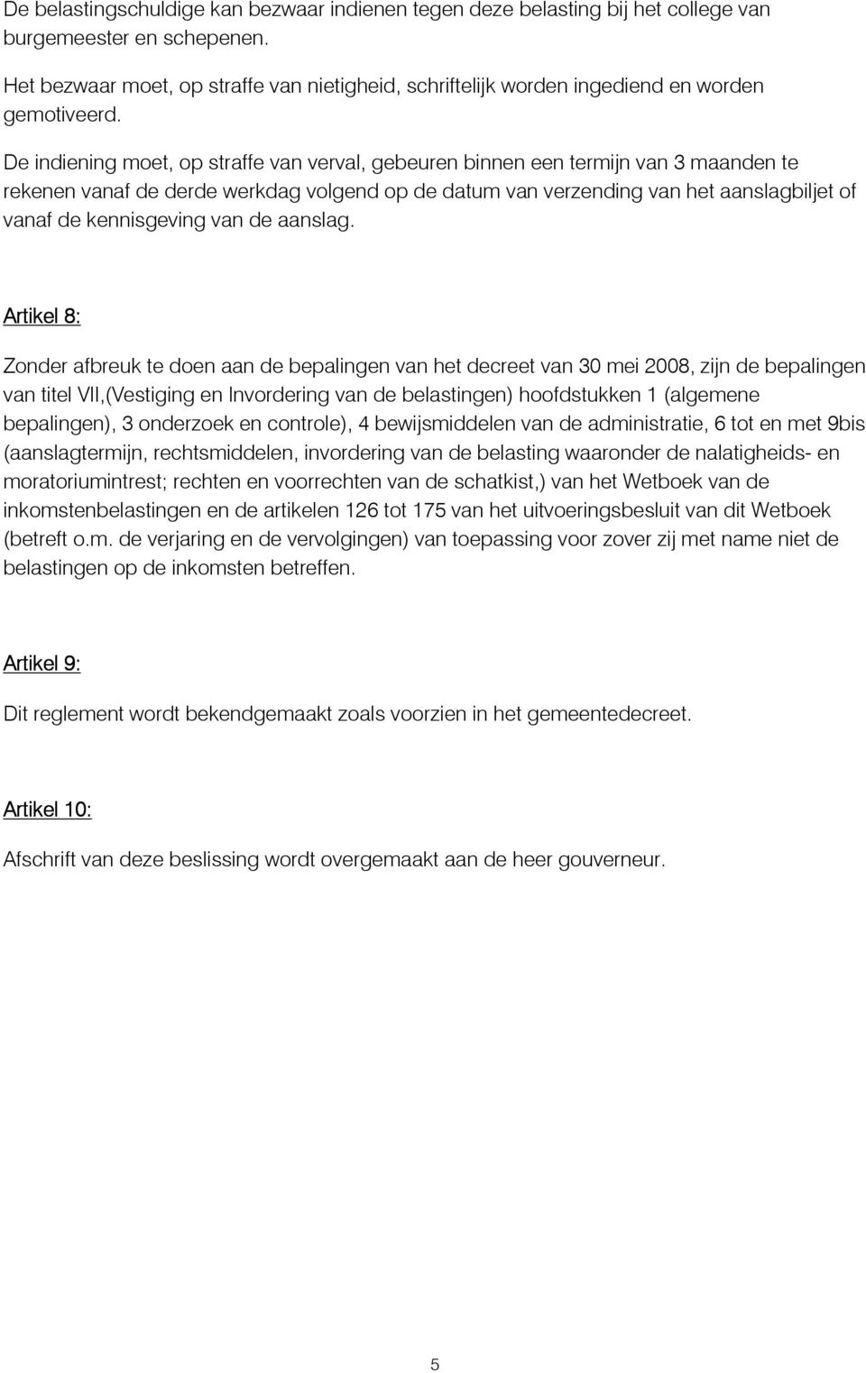 De indiening moet, op straffe van verval, gebeuren binnen een termijn van 3 maanden te rekenen vanaf de derde werkdag volgend op de datum van verzending van het aanslagbiljet of vanaf de kennisgeving