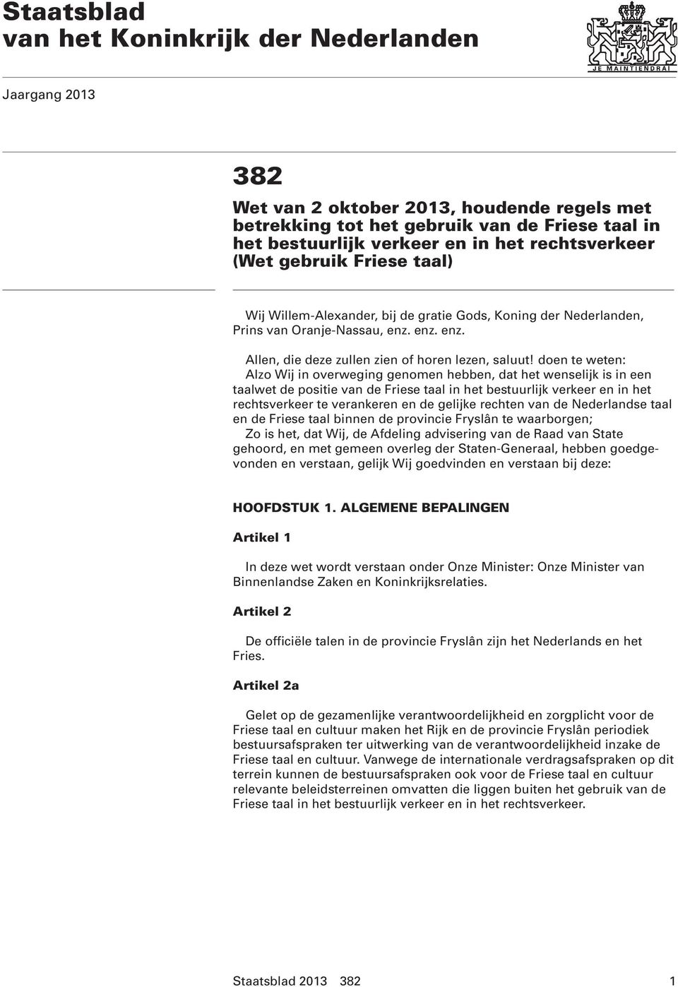 doen te weten: Alzo Wij in overweging genomen hebben, dat het wenselijk is in een taalwet de positie van de Friese taal in het bestuurlijk verkeer en in het rechtsverkeer te verankeren en de gelijke