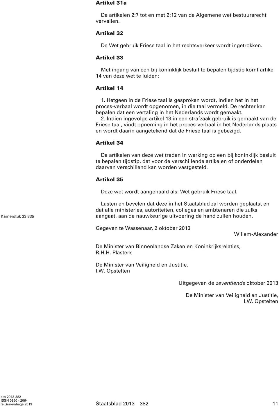 Hetgeen in de Friese taal is gesproken wordt, indien het in het proces-verbaal wordt opgenomen, in die taal vermeld. De rechter kan bepalen dat een vertaling in het Nederlands wordt gemaakt. 2.