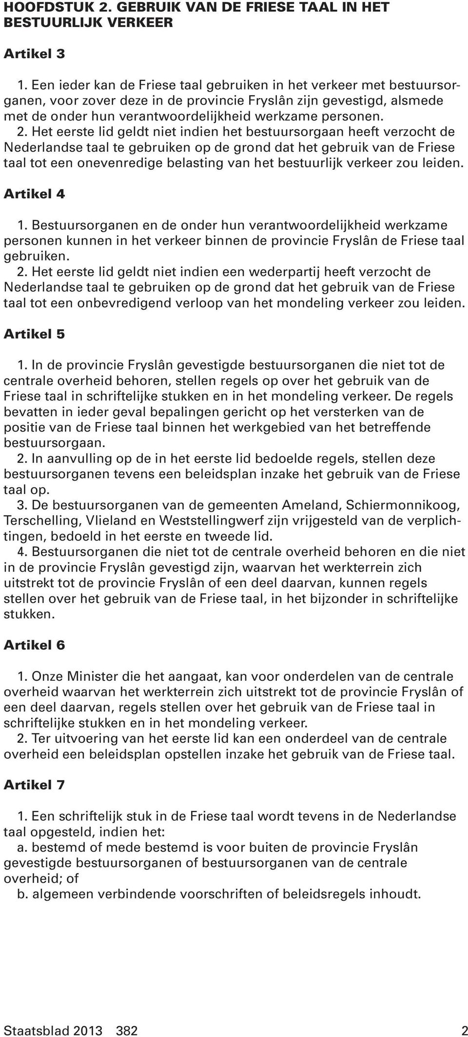 Het eerste lid geldt niet indien het bestuursorgaan heeft verzocht de Nederlandse taal te gebruiken op de grond dat het gebruik van de Friese taal tot een onevenredige belasting van het bestuurlijk