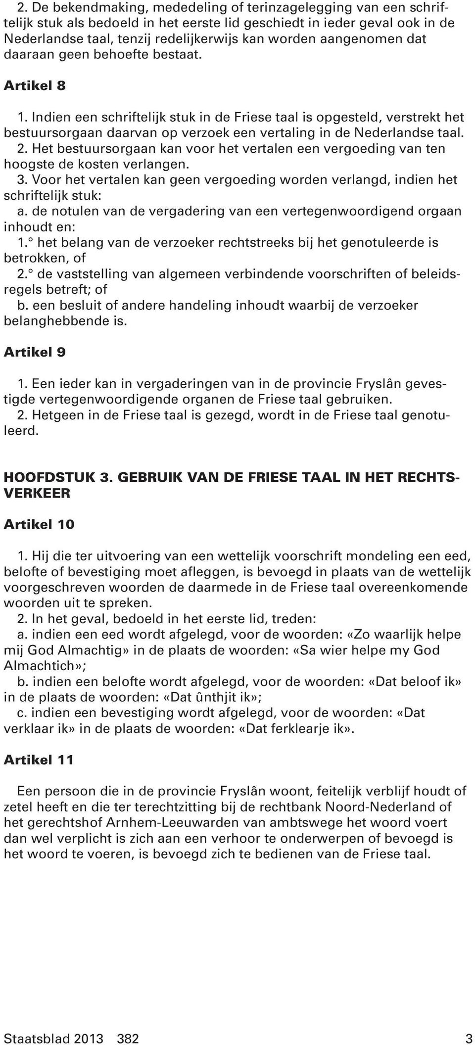 Indien een schriftelijk stuk in de Friese taal is opgesteld, verstrekt het bestuursorgaan daarvan op verzoek een vertaling in de Nederlandse taal. 2.