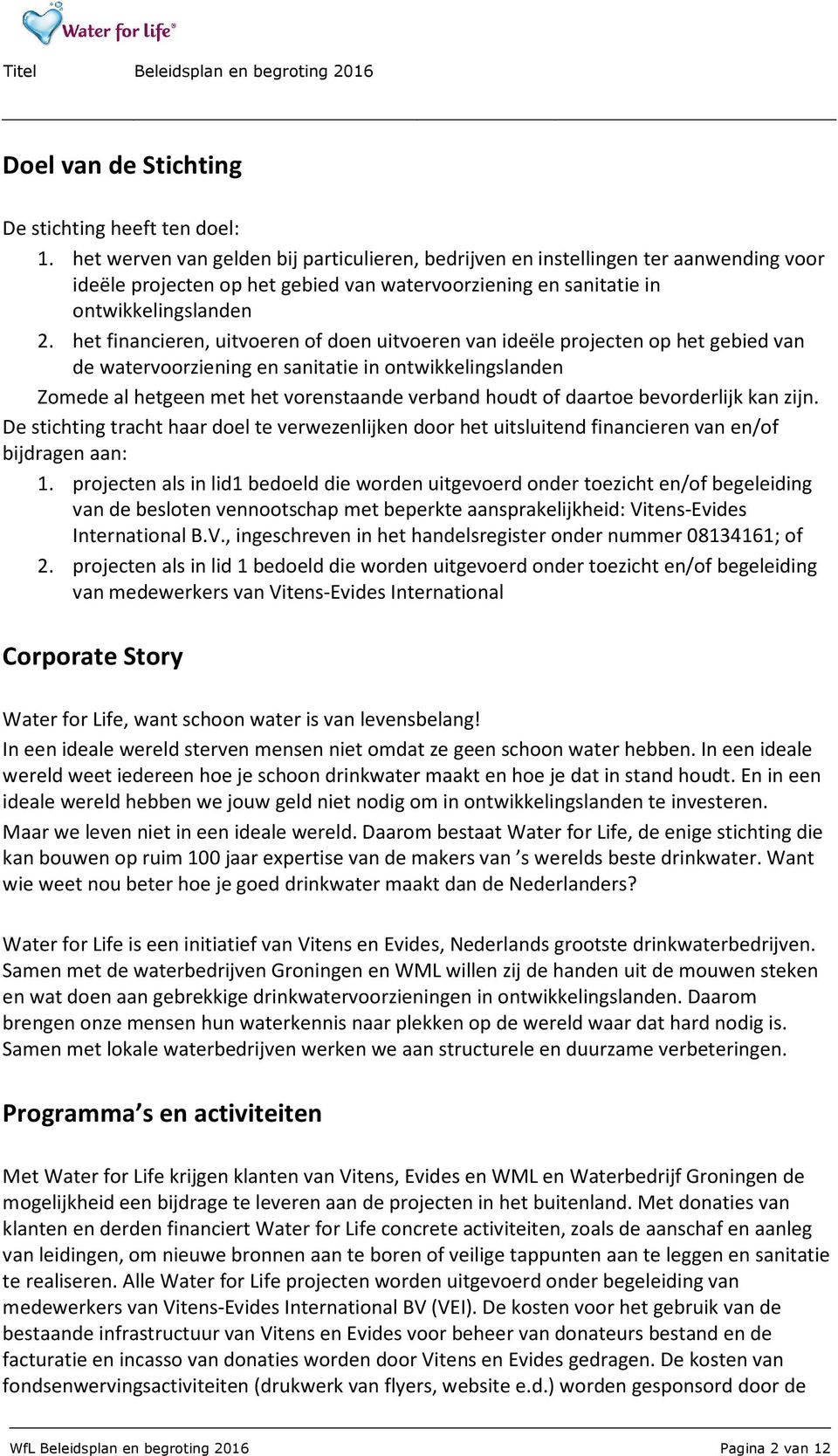 het financieren, uitvoeren of doen uitvoeren van ideële projecten op het gebied van de watervoorziening en sanitatie in ontwikkelingslanden Zomede al hetgeen met het vorenstaande verband houdt of