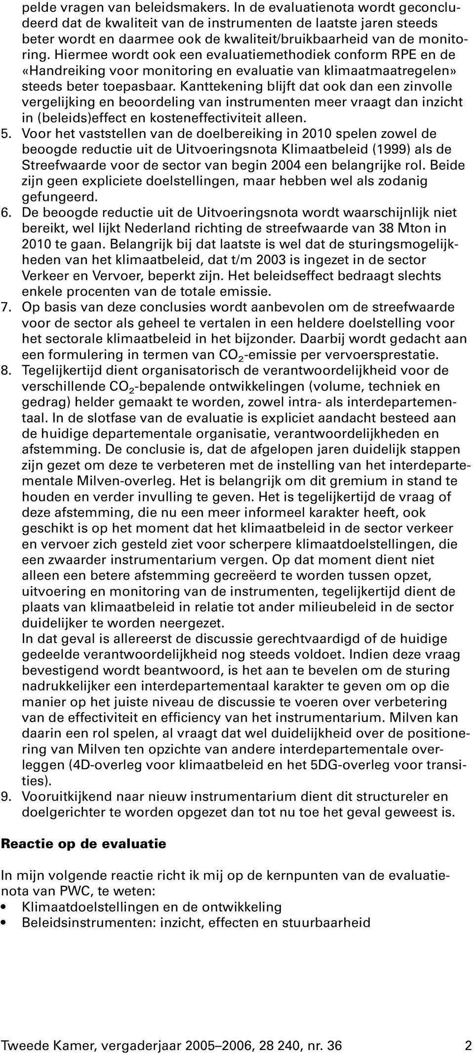 Hiermee wordt ookeen evaluatiemethodiekconform RPE en de «Handreiking voor monitoring en evaluatie van klimaatmaatregelen» steeds beter toepasbaar.