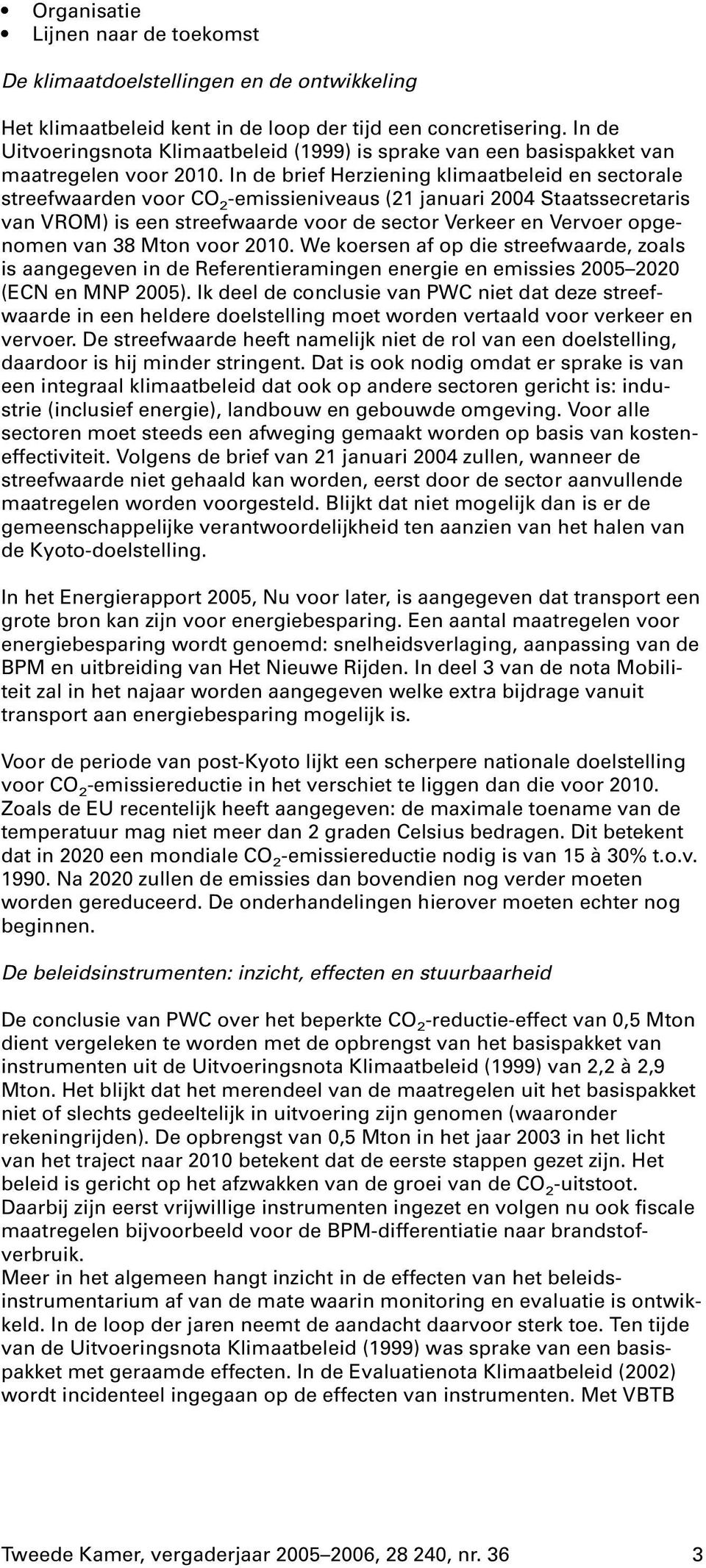 In de brief Herziening klimaatbeleid en sectorale streefwaarden voor CO 2 -emissieniveaus (21 januari 2004 Staatssecretaris van VROM) is een streefwaarde voor de sector Verkeer en Vervoer opgenomen