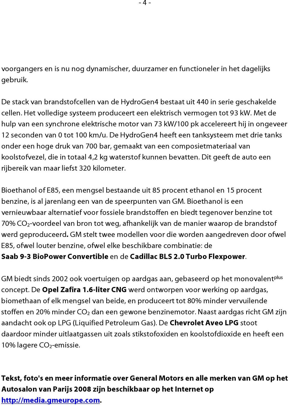 De HydroGen4 heeft een tanksysteem met drie tanks onder een hoge druk van 700 bar, gemaakt van een composietmateriaal van koolstofvezel, die in totaal 4,2 kg waterstof kunnen bevatten.