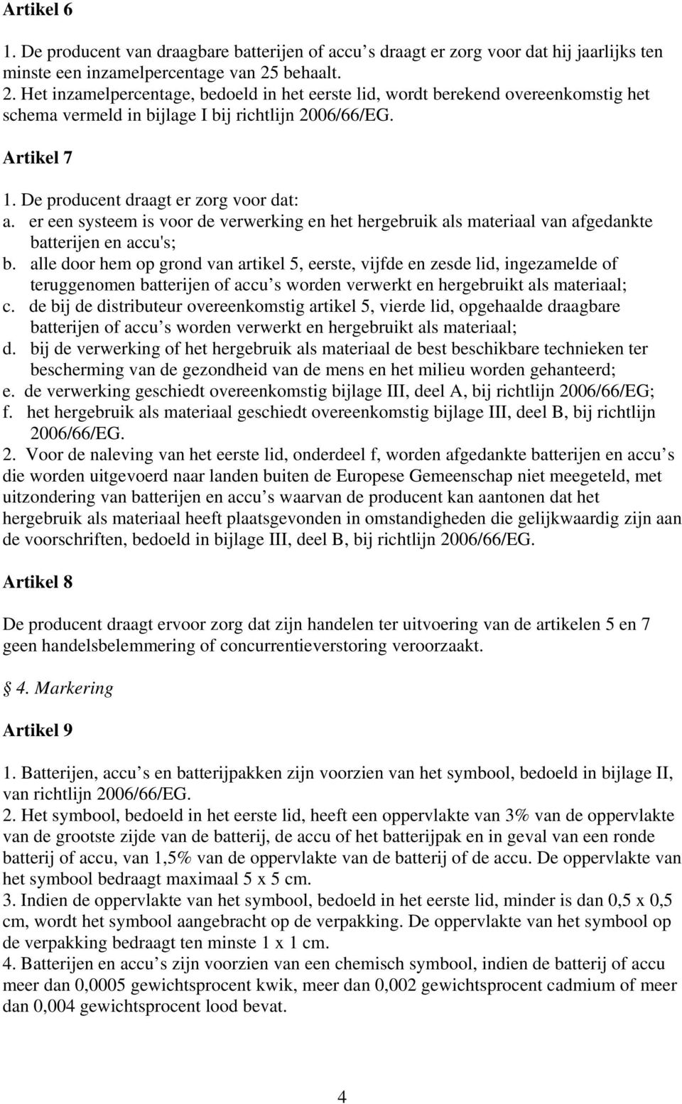 De producent draagt er zorg voor dat: a. er een systeem is voor de verwerking en het hergebruik als materiaal van afgedankte batterijen en accu's; b.