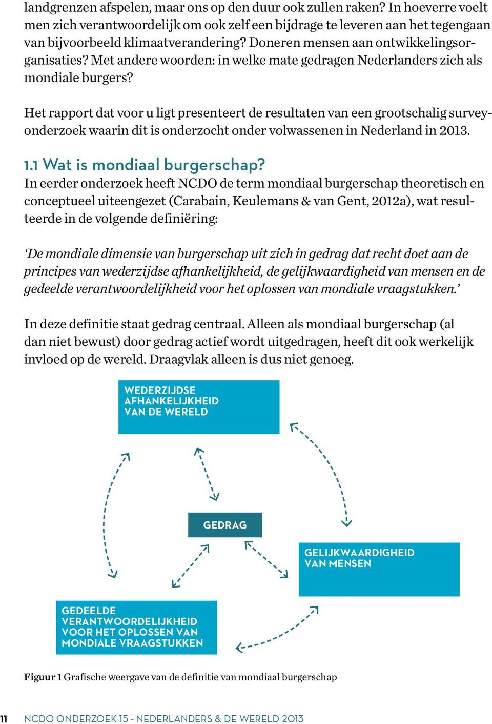 Het rapport dat voor u ligt presenteert de resultaten van een grootschalig surveyonderzoek waarin dit is onderzocht onder volwassenen in Nederland in 2013. 1.1 Wat is mondiaal burgerschap?