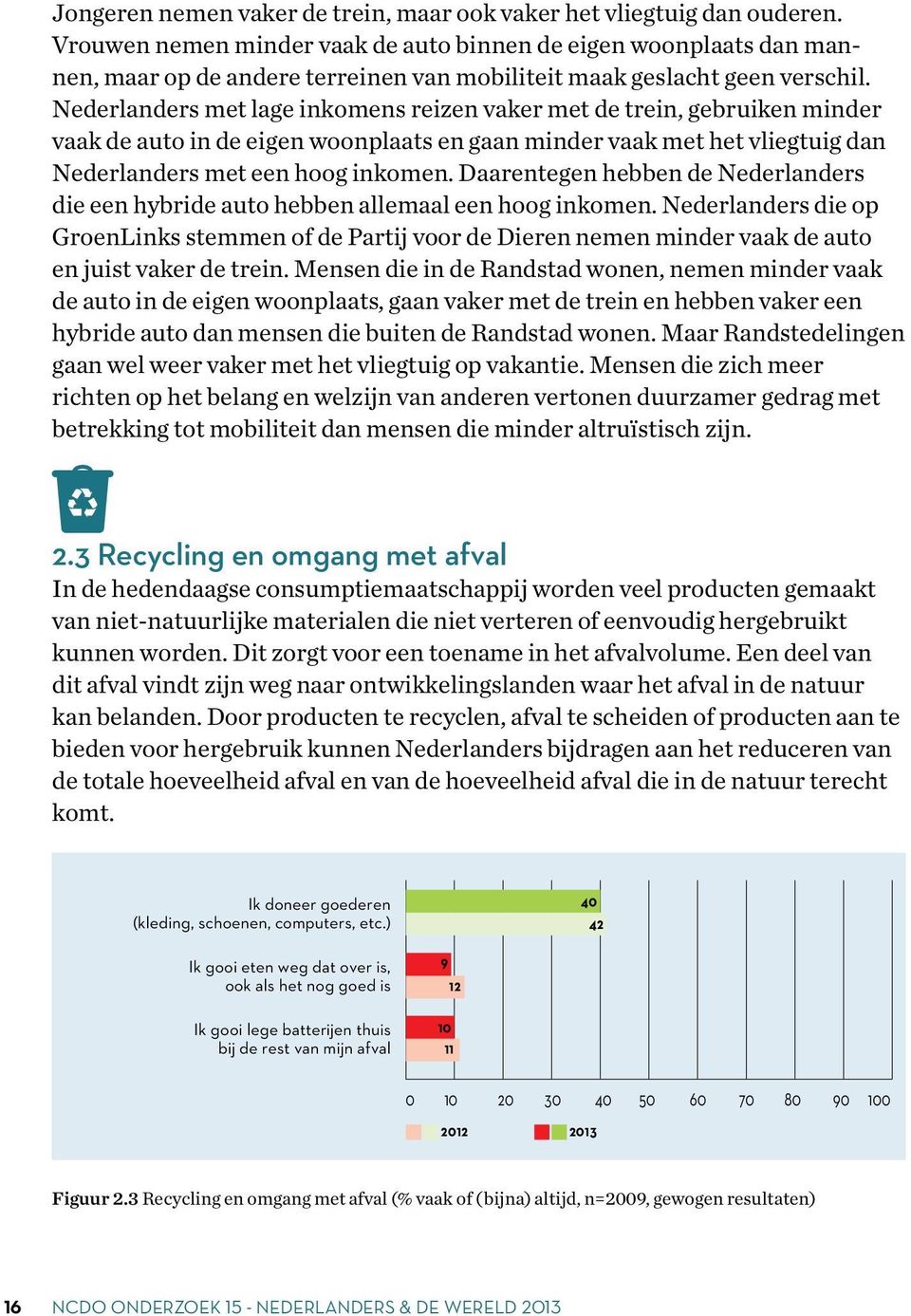 Nederlanders met lage inkomens reizen vaker met de trein, gebruiken minder vaak de auto in de eigen woonplaats en gaan minder vaak met het vliegtuig dan Nederlanders met een hoog inkomen.