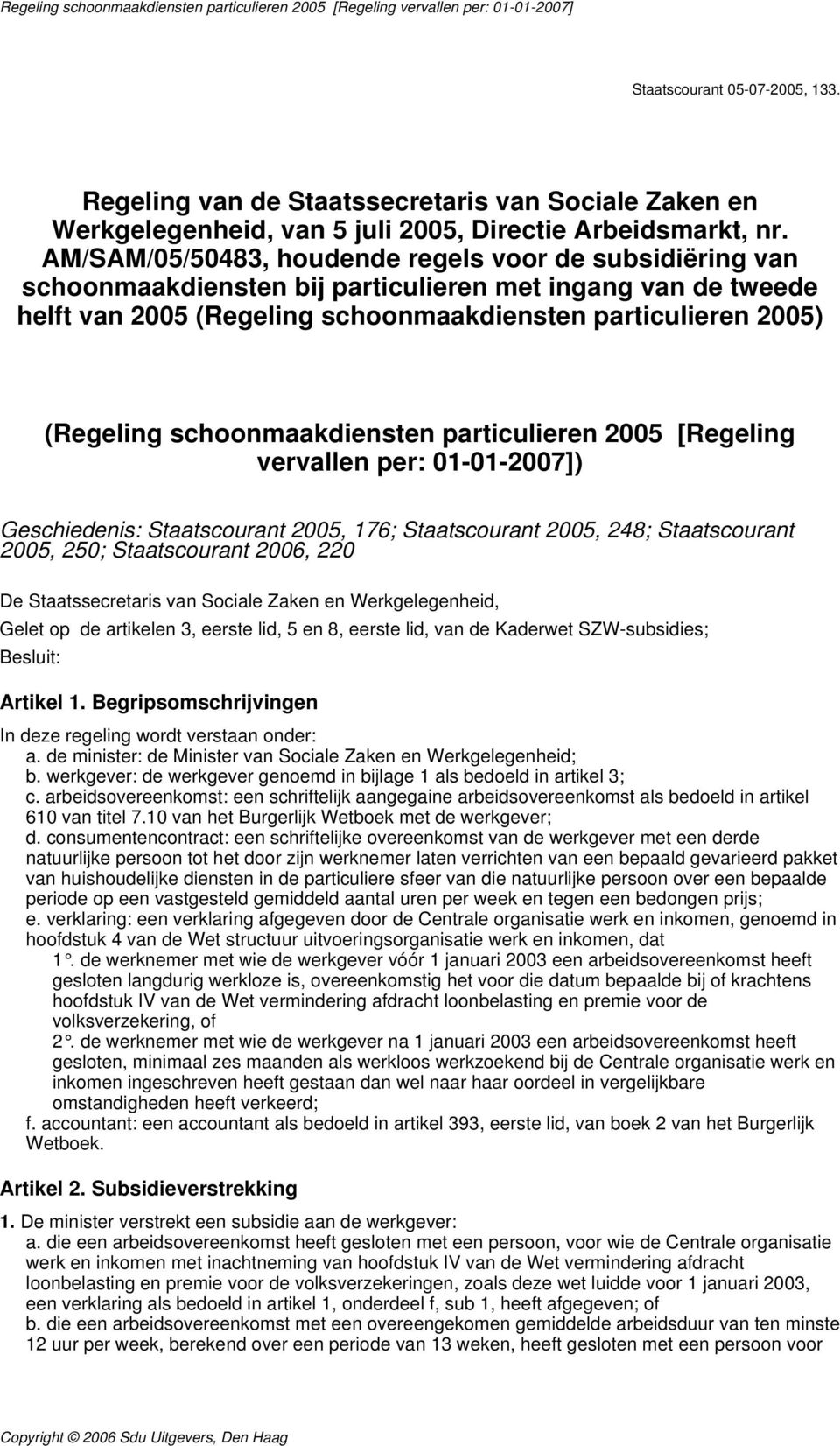 schoonmaakdiensten particulieren 2005 [Regeling vervallen per: 01-01-2007]) Geschiedenis: Staatscourant 2005, 176; Staatscourant 2005, 248; Staatscourant 2005, 250; Staatscourant 2006, 220 De