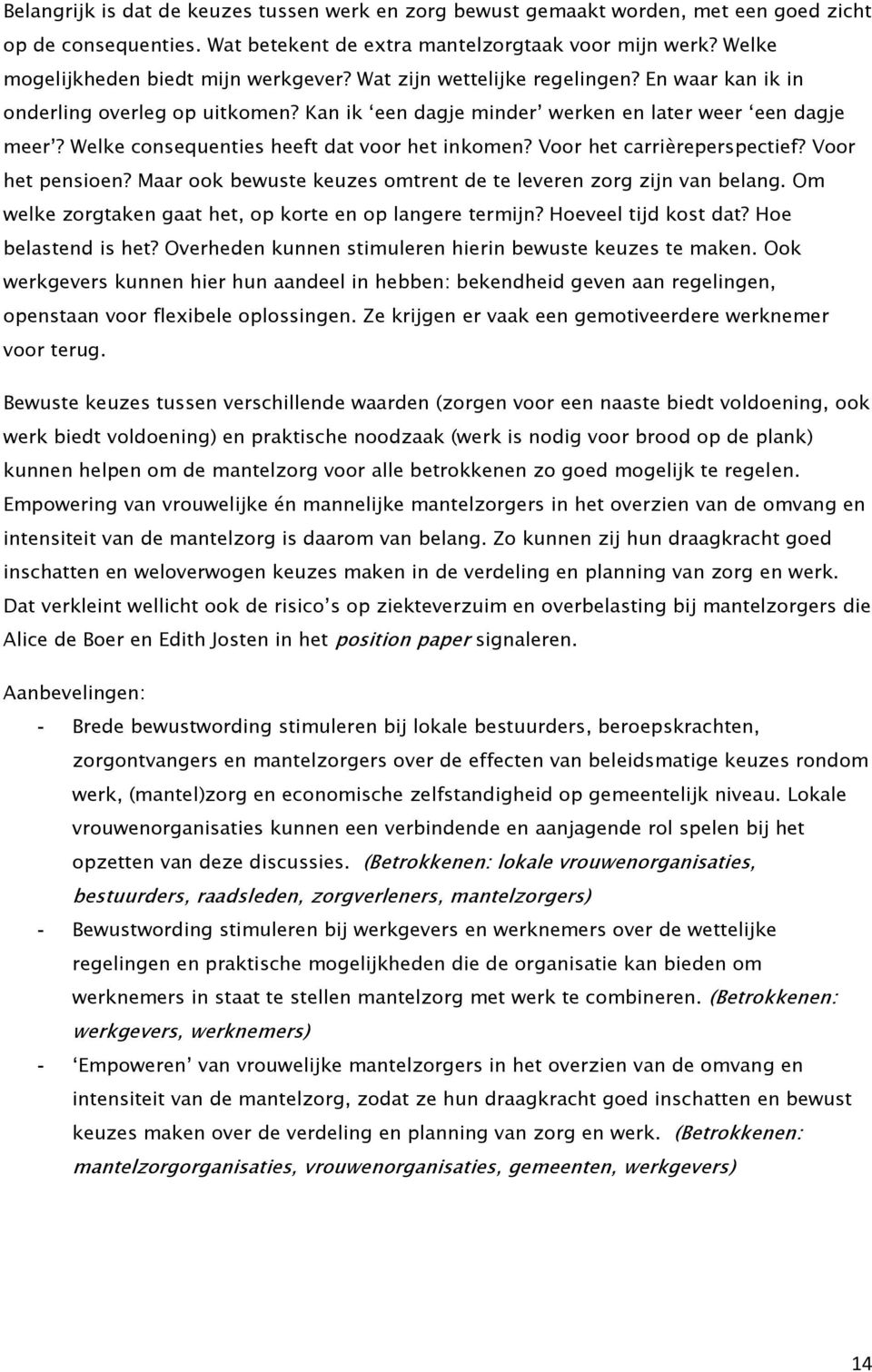 Welke consequenties heeft dat voor het inkomen? Voor het carrièreperspectief? Voor het pensioen? Maar ook bewuste keuzes omtrent de te leveren zorg zijn van belang.