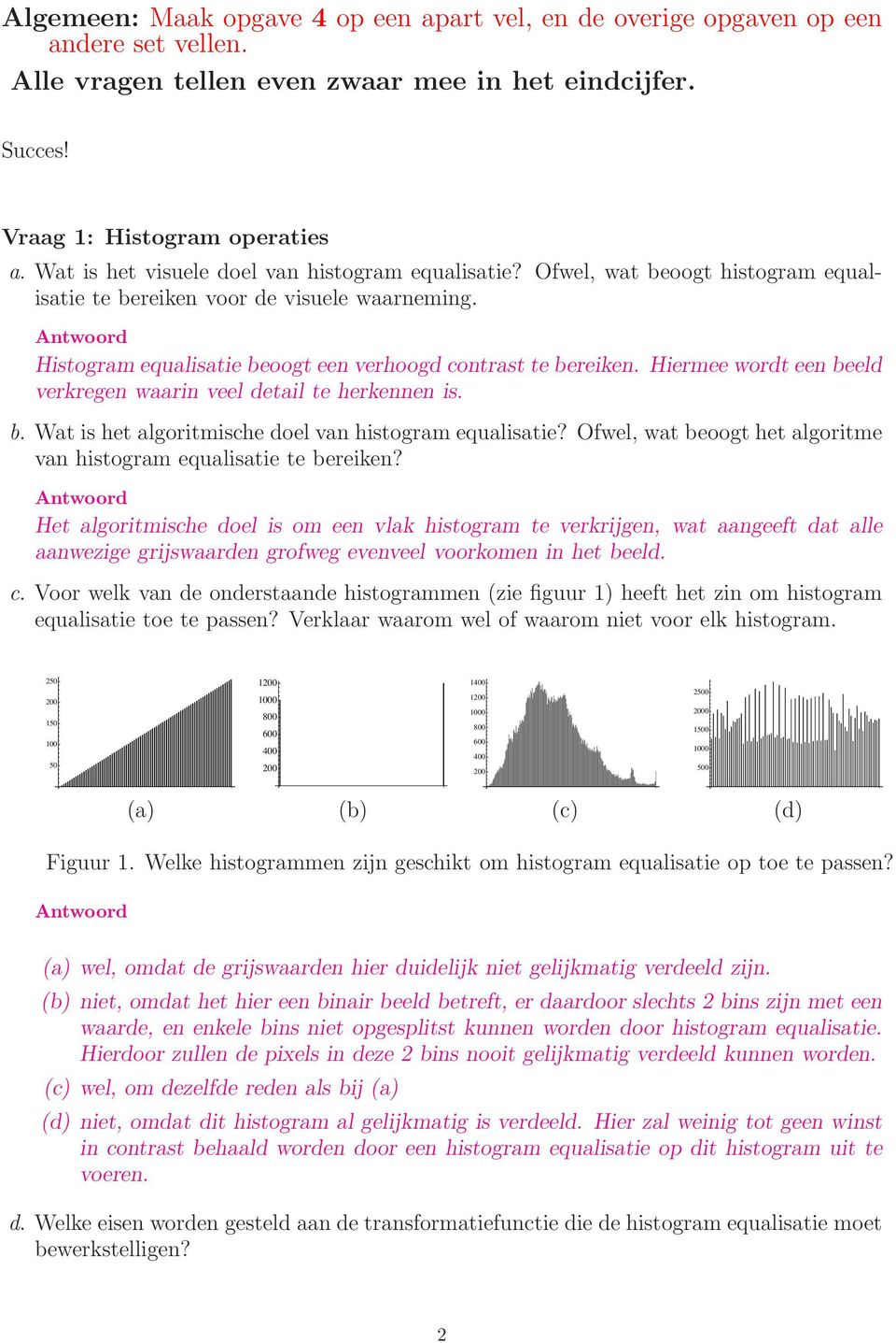 Hiermee wordt een beeld verkregen waarin veel detail te herkennen is. b. Wat is het algoritmische doel van histogram equalisatie? Ofwel, wat beoogt het algoritme van histogram equalisatie te bereiken?