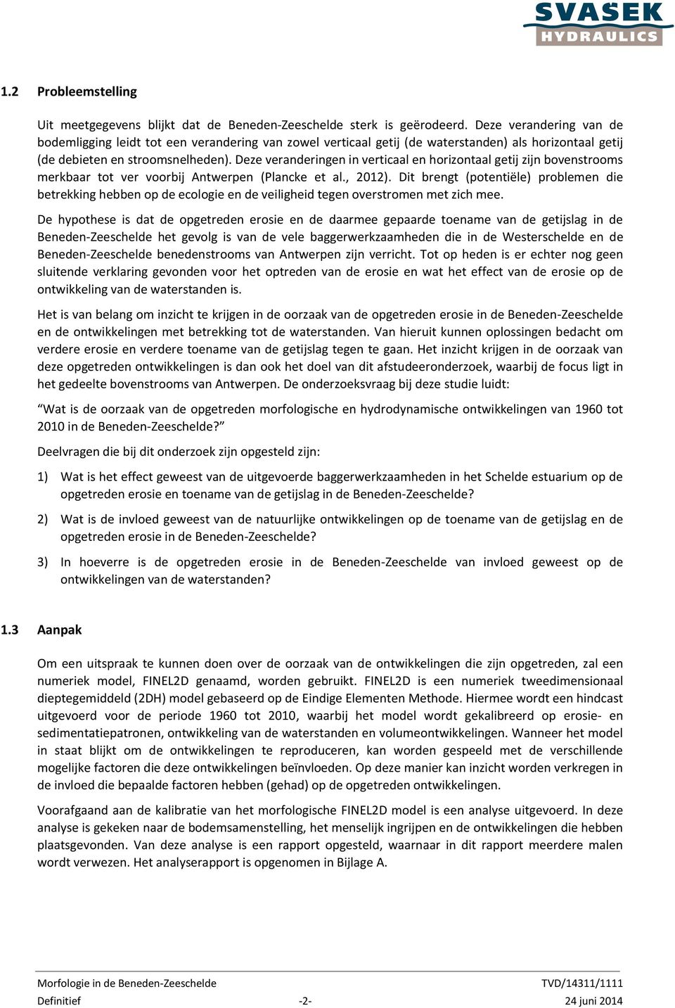 Deze veranderingen in verticaal en horizontaal getij zijn bovenstrooms merkbaar tot ver voorbij Antwerpen (Plancke et al., 2012).