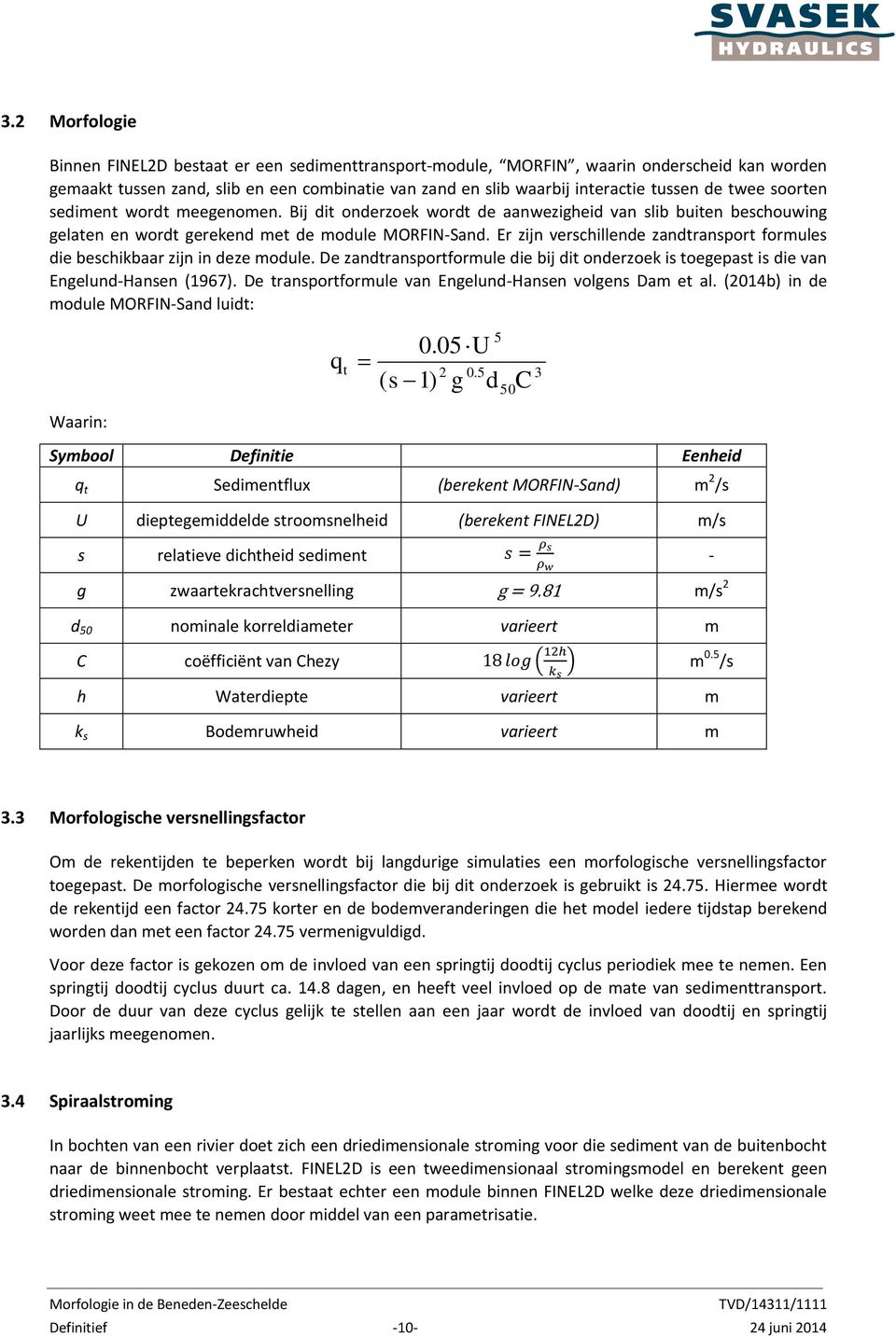 Er zijn verschillende zandtransport formules die beschikbaar zijn in deze module. De zandtransportformule die bij dit onderzoek is toegepast is die van Engelund-Hansen (1967).