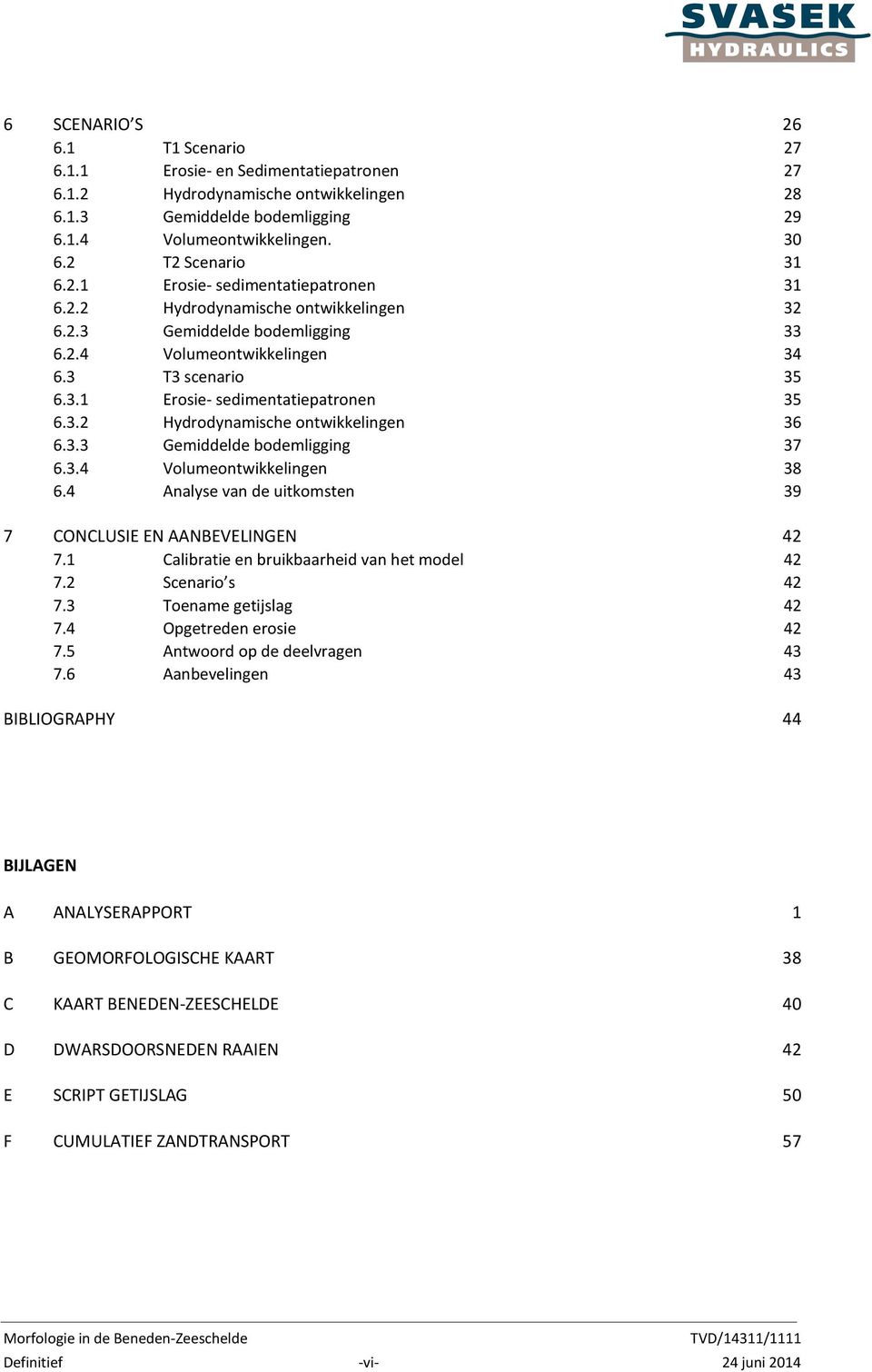 3.2 Hydrodynamische ontwikkelingen 36 6.3.3 Gemiddelde bodemligging 37 6.3.4 Volumeontwikkelingen 38 6.4 Analyse van de uitkomsten 39 7 CONCLUSIE EN AANBEVELINGEN 42 7.