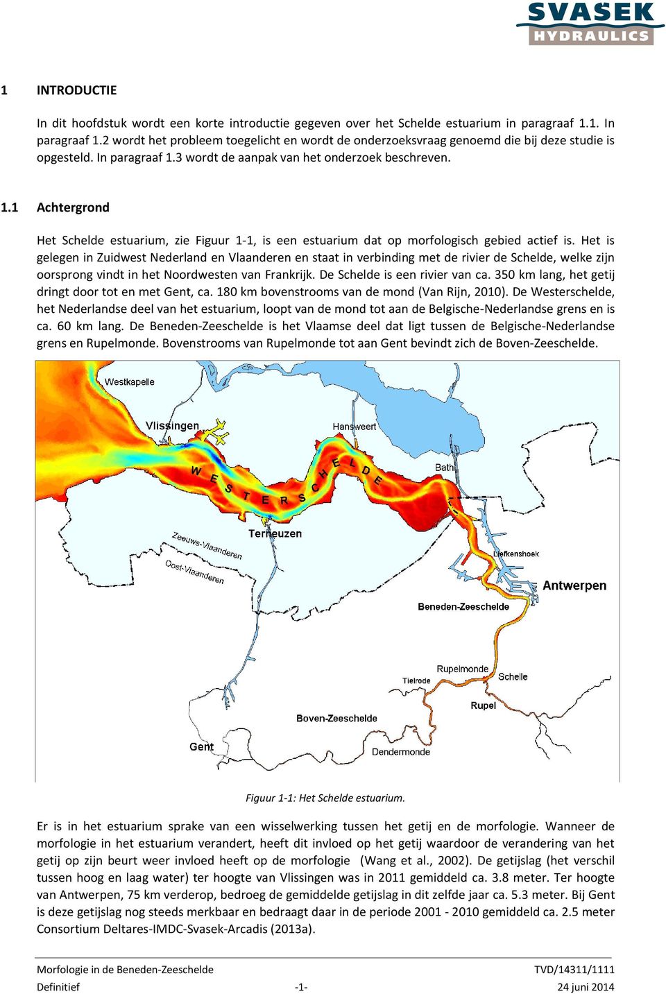 3 wordt de aanpak van het onderzoek beschreven. 1.1 Achtergrond Het Schelde estuarium, zie Figuur 1-1, is een estuarium dat op morfologisch gebied actief is.