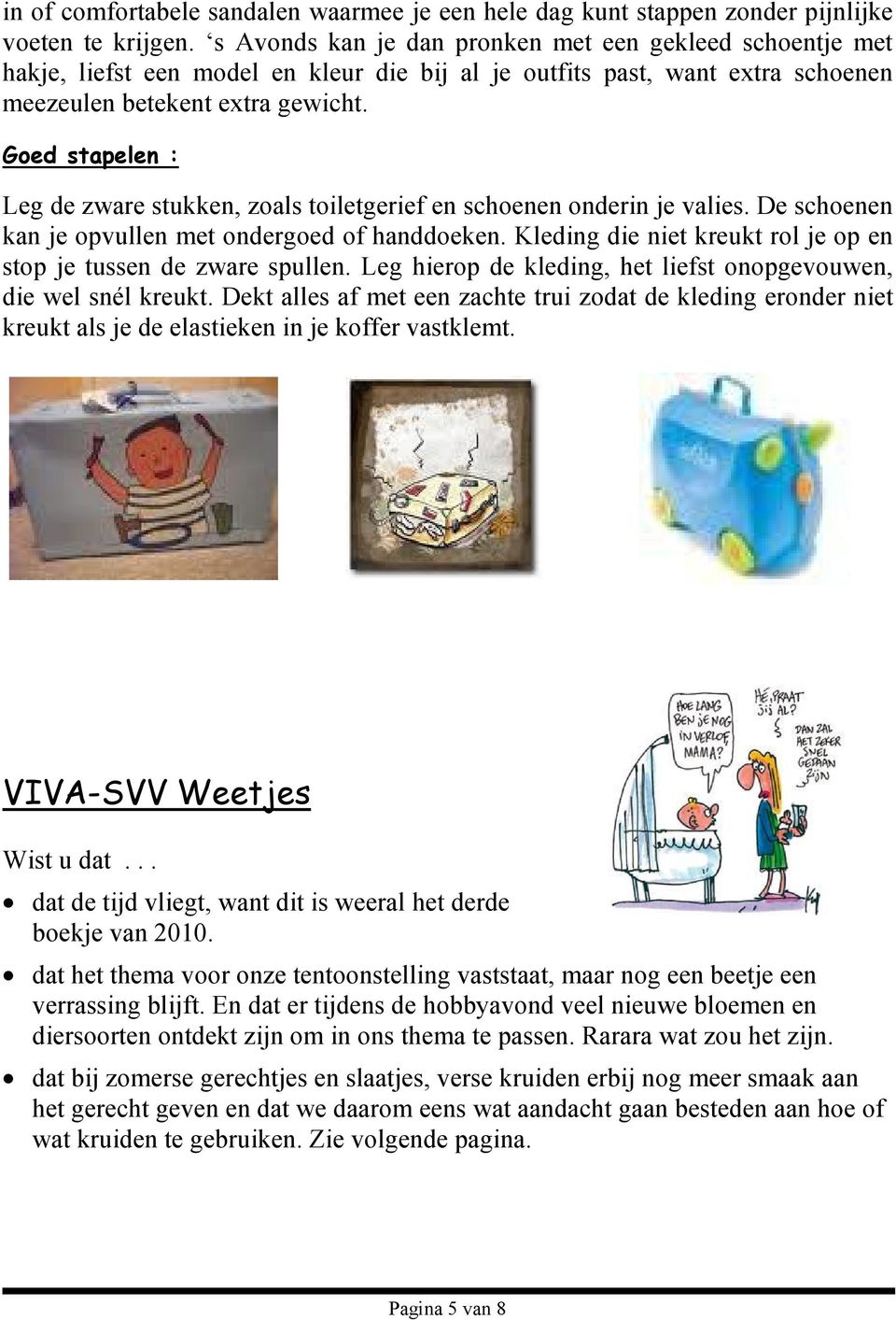 Goed stapelen : Leg de zware stukken, zoals toiletgerief en schoenen onderin je valies. De schoenen kan je opvullen met ondergoed of handdoeken.