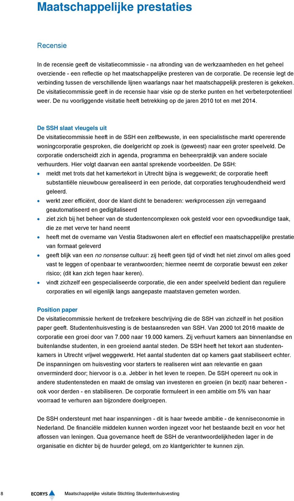 De visitatiecommissie geeft in de recensie haar visie op de sterke punten en het verbeterpotentieel weer. De nu voorliggende visitatie heeft betrekking op de jaren 2010 tot en met 2014.