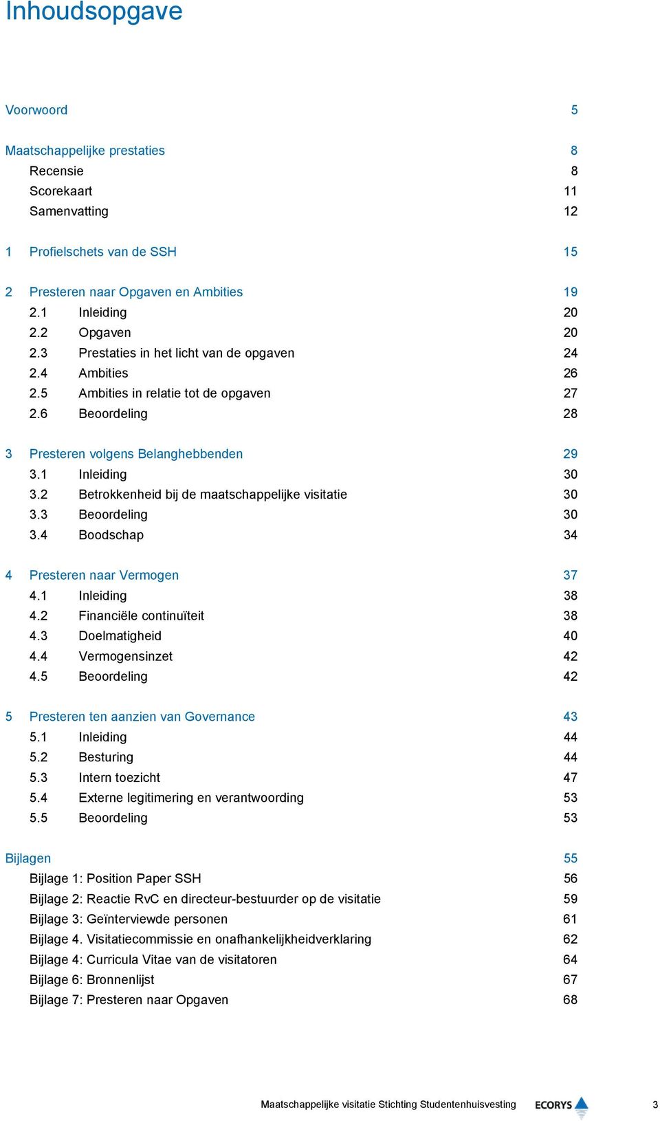 2 Betrokkenheid bij de maatschappelijke visitatie 30 3.3 Beoordeling 30 3.4 Boodschap 34 4 Presteren naar Vermogen 37 4.1 Inleiding 38 4.2 Financiële continuïteit 38 4.3 Doelmatigheid 40 4.