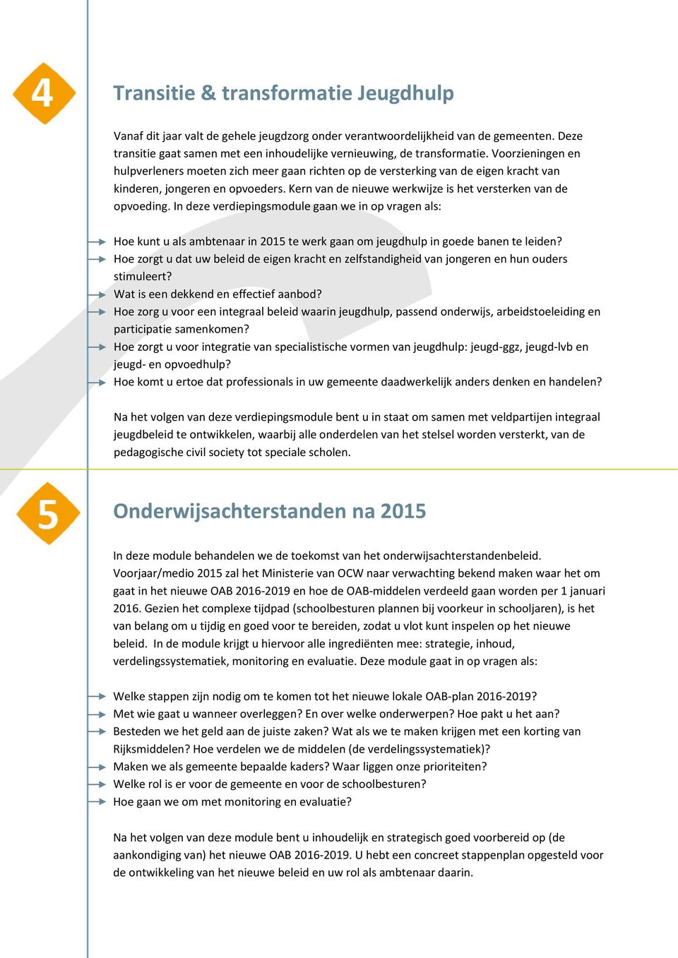 In deze verdiepingsmodule gaan we in op vragen als: Hoe kunt u als ambtenaar in 2015 te werk gaan om jeugdhulp in goede banen te leiden?