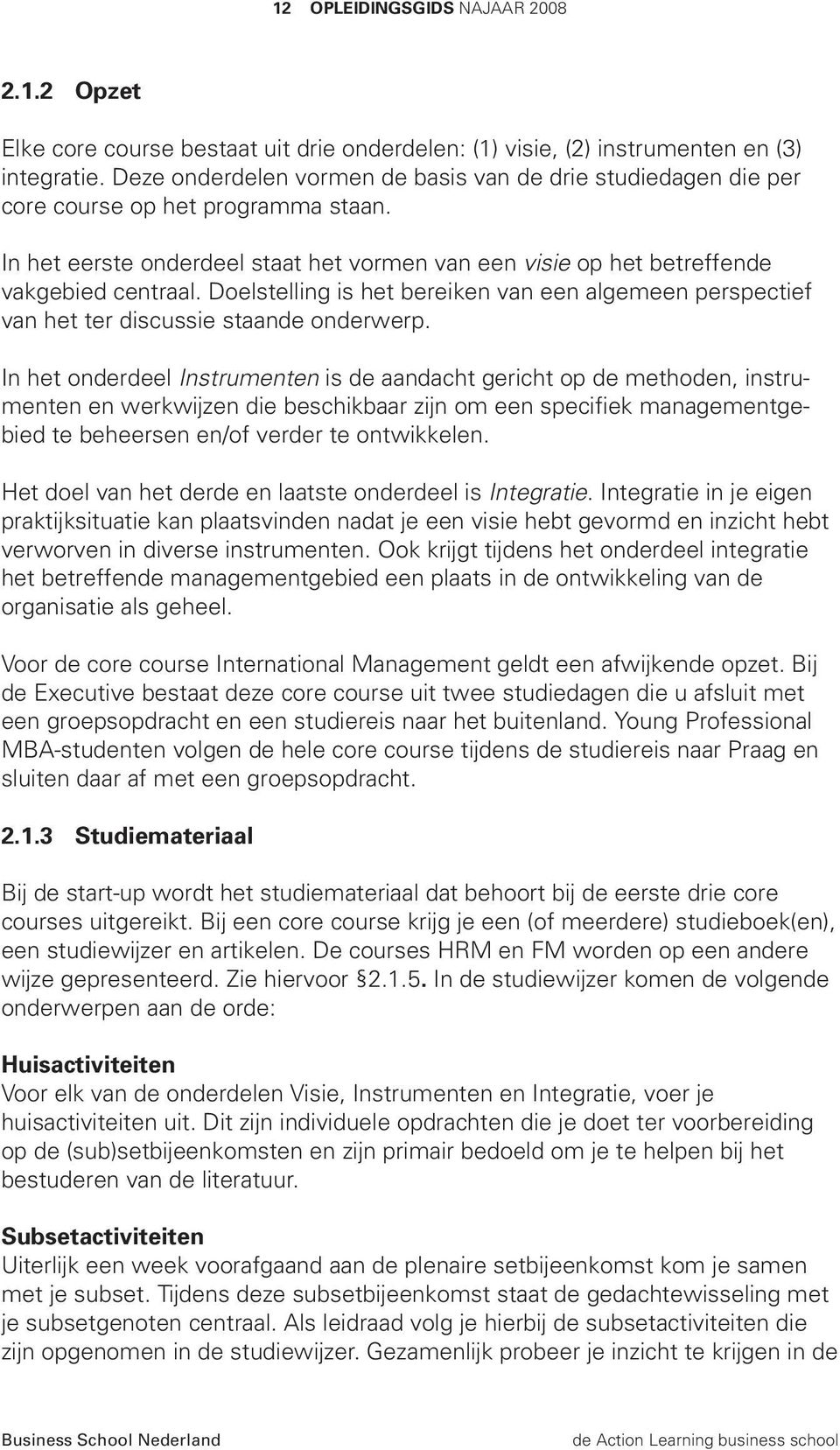 Doelstelling is het bereiken van een algemeen perspectief van het ter discussie staande onderwerp.