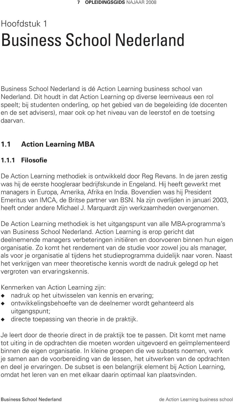 leerstof en de toetsing daarvan. 1.1 Action Learning MBA 1.1.1 Filosofie De Action Learning methodiek is ontwikkeld door Reg Revans.