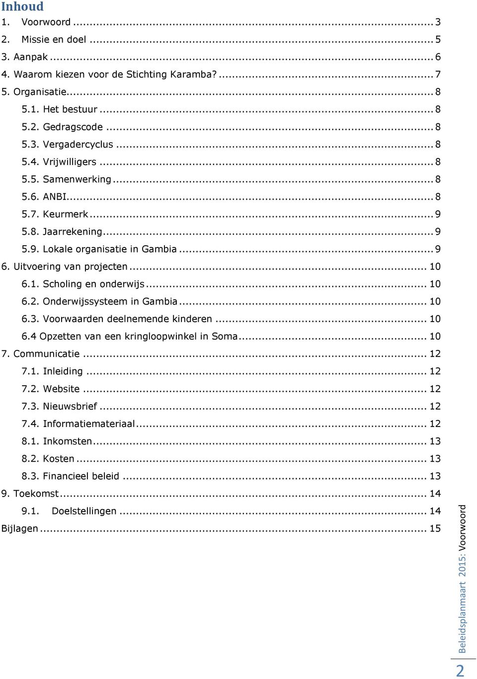 Uitvoering van projecten... 0 6.. Scholing en onderwijs... 0 6.2. Onderwijssysteem in Gambia... 0 6.3. Voorwaarden deelnemende kinderen... 0 6.4 Opzetten van een kringloopwinkel in Soma... 0 7.