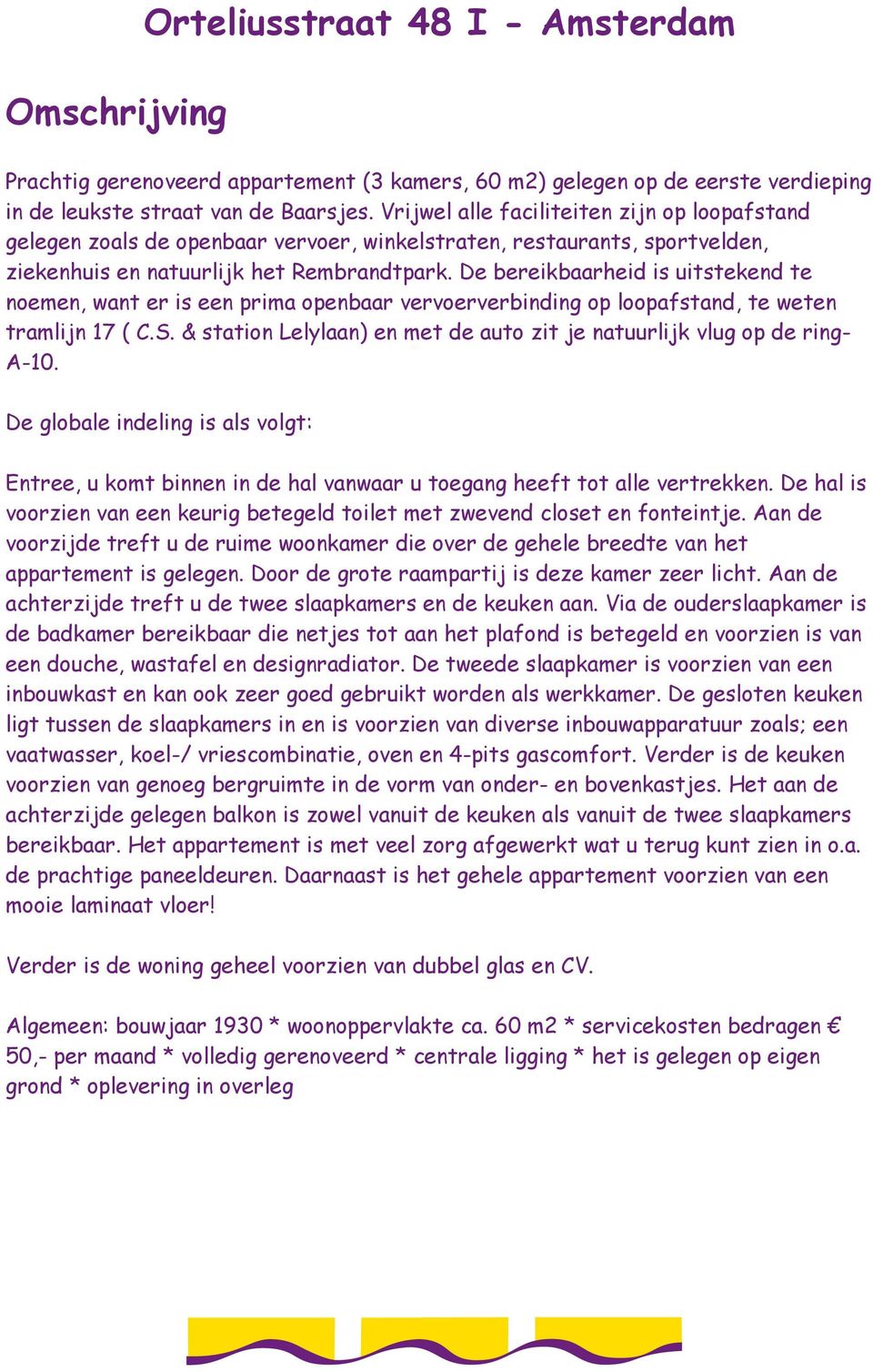 De bereikbaarheid is uitstekend te noemen, want er is een prima openbaar vervoerverbinding op loopafstand, te weten tramlijn 17 ( C.S.