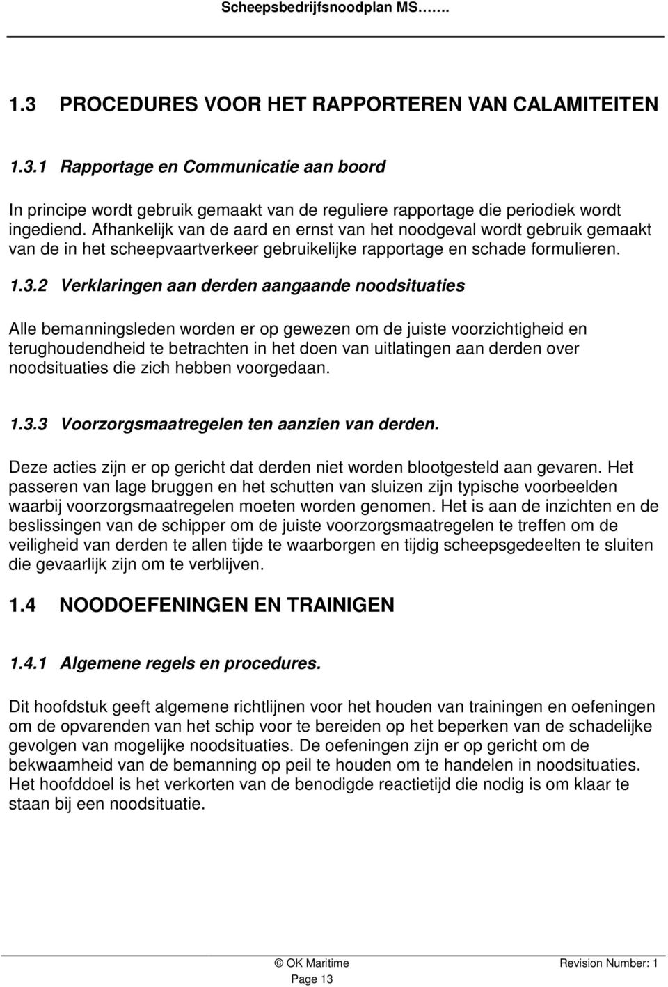 2 Verklaringen aan derden aangaande noodsituaties Alle bemanningsleden worden er op gewezen om de juiste voorzichtigheid en terughoudendheid te betrachten in het doen van uitlatingen aan derden over