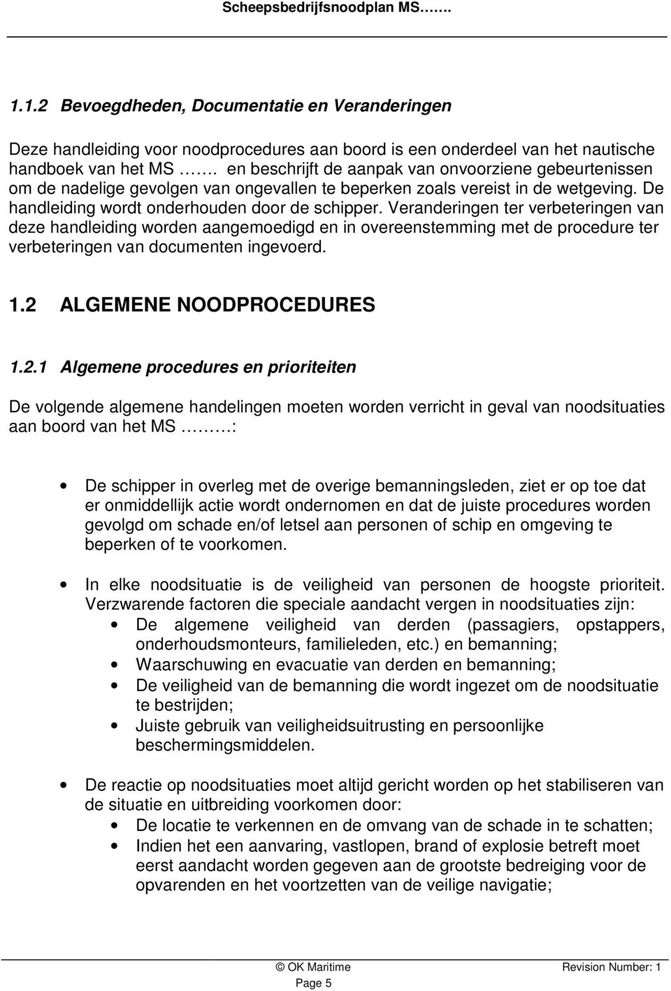 Veranderingen ter verbeteringen van deze handleiding worden aangemoedigd en in overeenstemming met de procedure ter verbeteringen van documenten ingevoerd. 1.2 