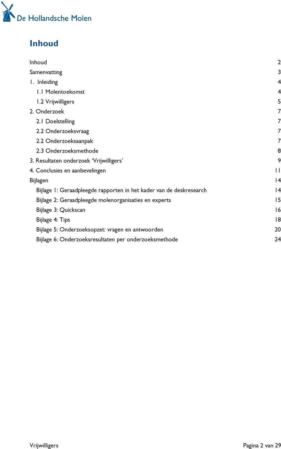 Conclusies en aanbevelingen 11 Bijlagen 14 Bijlage 1: Geraadpleegde rapporten in het kader van de deskresearch 14 Bijlage 2: Geraadpleegde