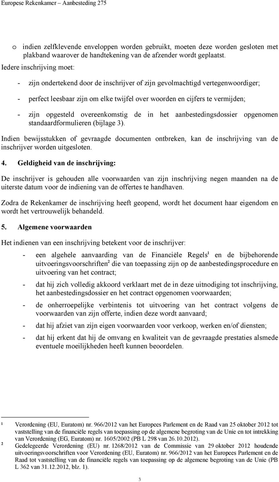 opgesteld overeenkomstig de in het aanbestedingsdossier opgenomen standaardformulieren (bijlage 3).