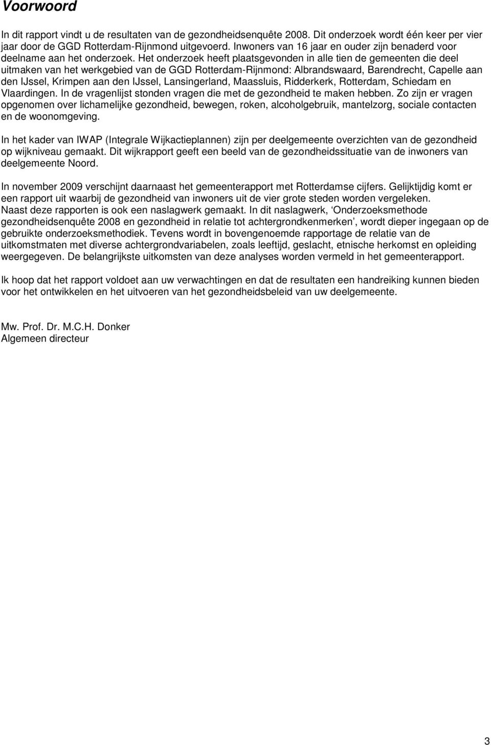 Het onderzoek heeft plaatsgevonden in alle tien de gemeenten die deel uitmaken van het werkgebied van de GGD Rotterdam-Rijnmond: Albrandswaard, Barendrecht, Capelle aan den IJssel, Krimpen aan den