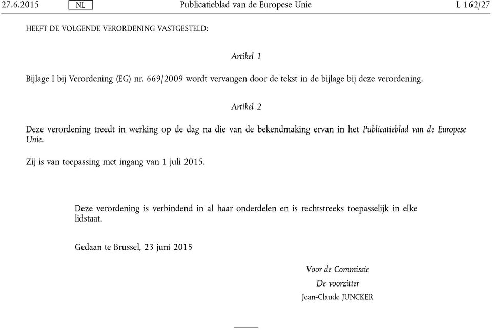 Artikel 2 Deze verordening treedt in werking op de dag na die van de bekendmaking ervan in het Publicatieblad van de Europese Unie.