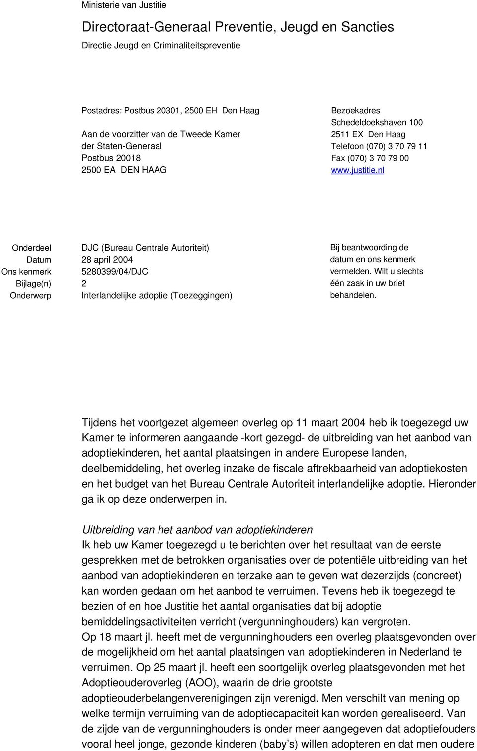 nl Onderdeel DJC (Bureau Centrale Autoriteit) Datum 28 april 2004 Ons kenmerk 5280399/04/DJC Bijlage(n) 2 Onderwerp Interlandelijke adoptie (Toezeggingen) Bij beantwoording de datum en ons kenmerk