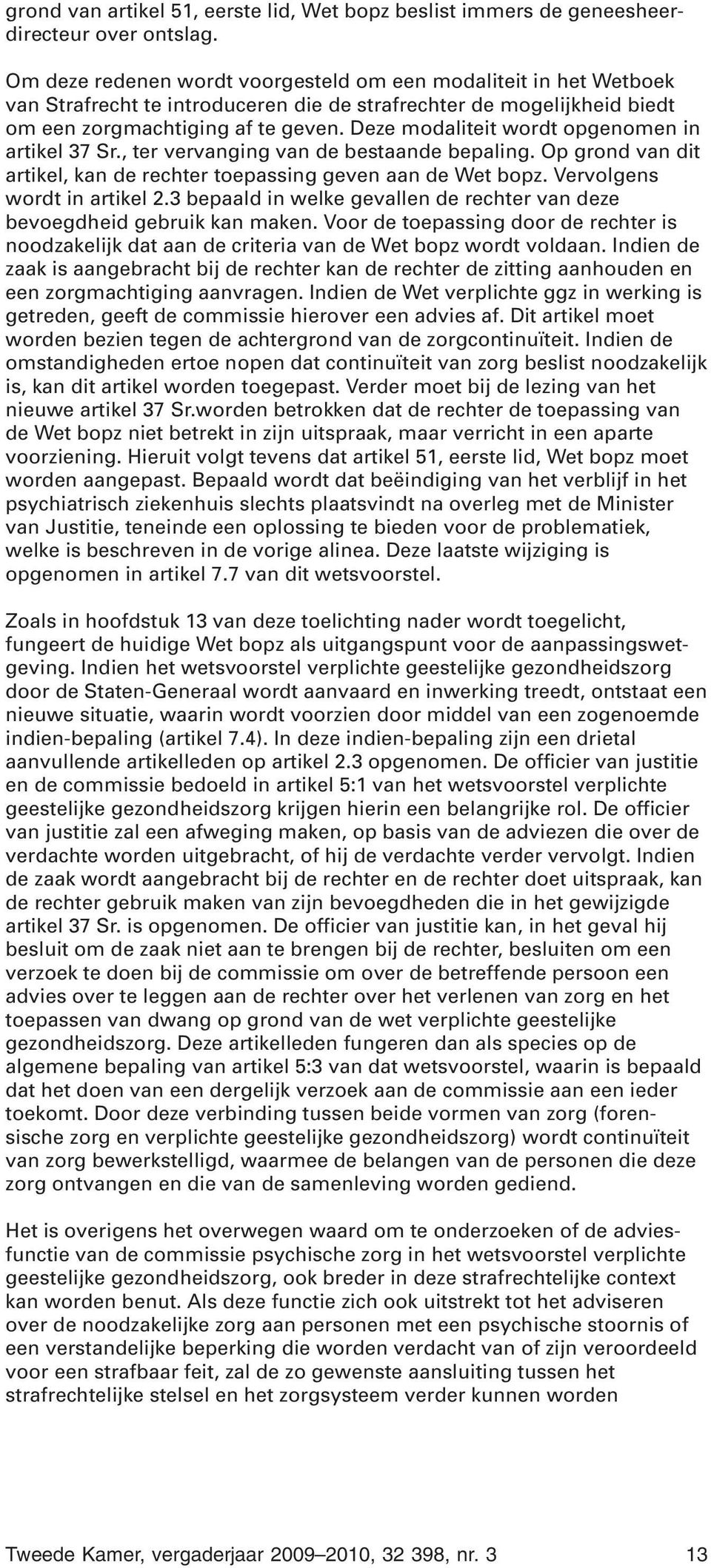 Deze modaliteit wordt opgenomen in artikel 37 Sr., ter vervanging van de bestaande bepaling. Op grond van dit artikel, kan de rechter toepassing geven aan de Wet bopz. Vervolgens wordt in artikel 2.