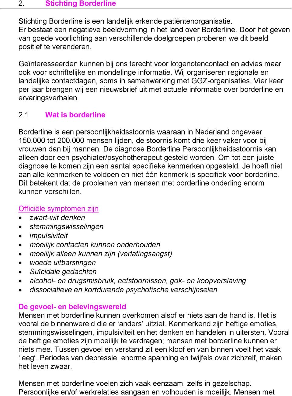 Geïnteresseerden kunnen bij ons terecht voor lotgenotencontact en advies maar ook voor schriftelijke en mondelinge informatie.