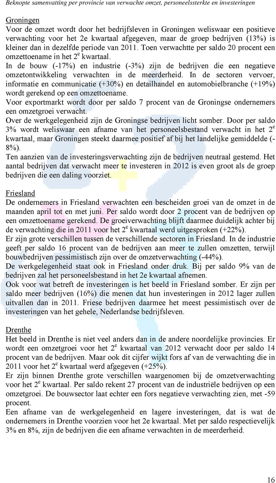 In de bouw (-17%) en industrie (-3%) zijn de bedrijven die een negatieve omzetontwikkeling verwachten in de meerderheid.