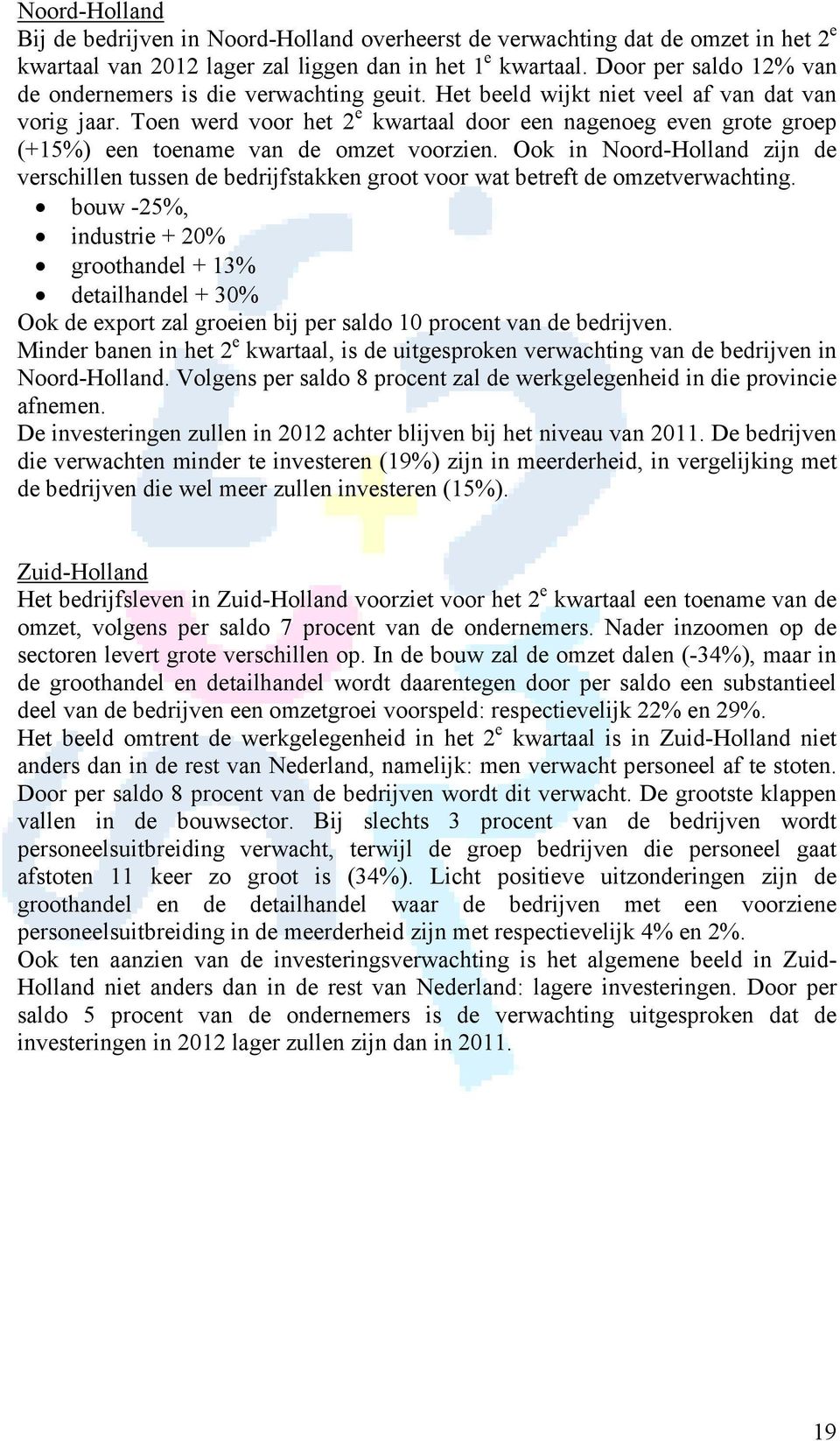 Toen werd voor het 2 e kwartaal door een nagenoeg even grote groep (+15%) een toename van de omzet voorzien.