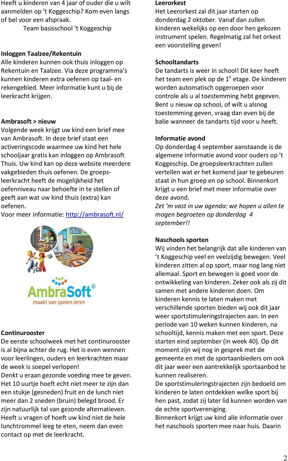Meer informatie kunt u bij de leerkracht krijgen. Ambrasoft > nieuw Volgende week krijgt uw kind een brief mee van Ambrasoft.
