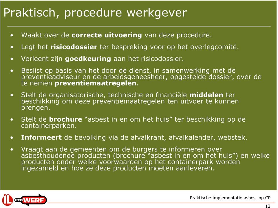 Stelt de organisatorische, technische en financiële middelen ter beschikking om deze preventiemaatregelen ten uitvoer te kunnen brengen.