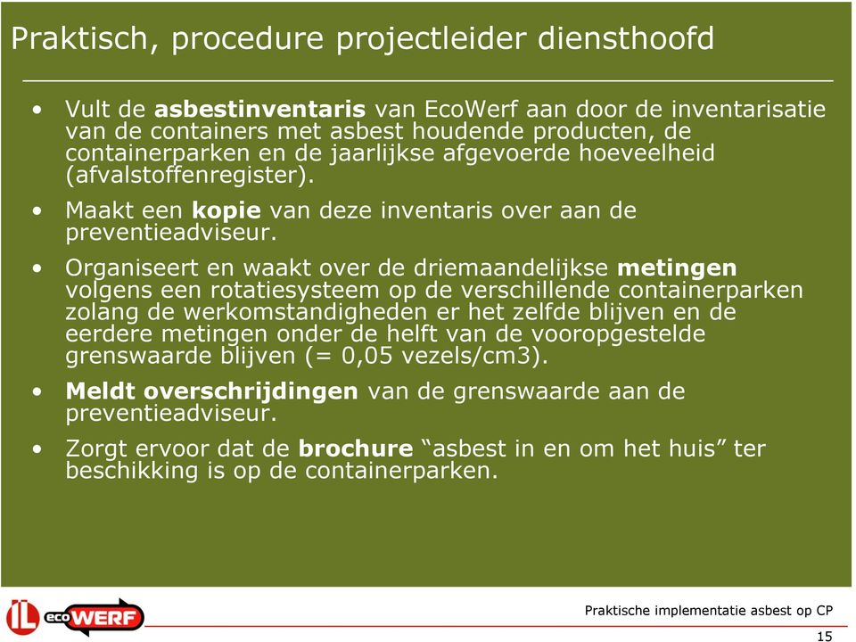 Organiseert en waakt over de driemaandelijkse metingen volgens een rotatiesysteem op de verschillende containerparken zolang de werkomstandigheden er het zelfde blijven en de eerdere