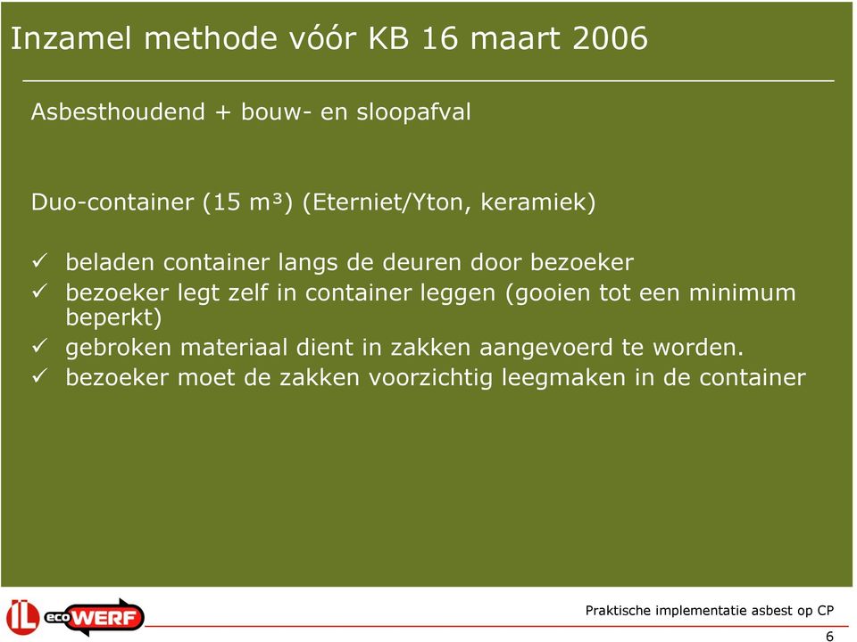 legt zelf in container leggen (gooien tot een minimum beperkt) gebroken materiaal dient in