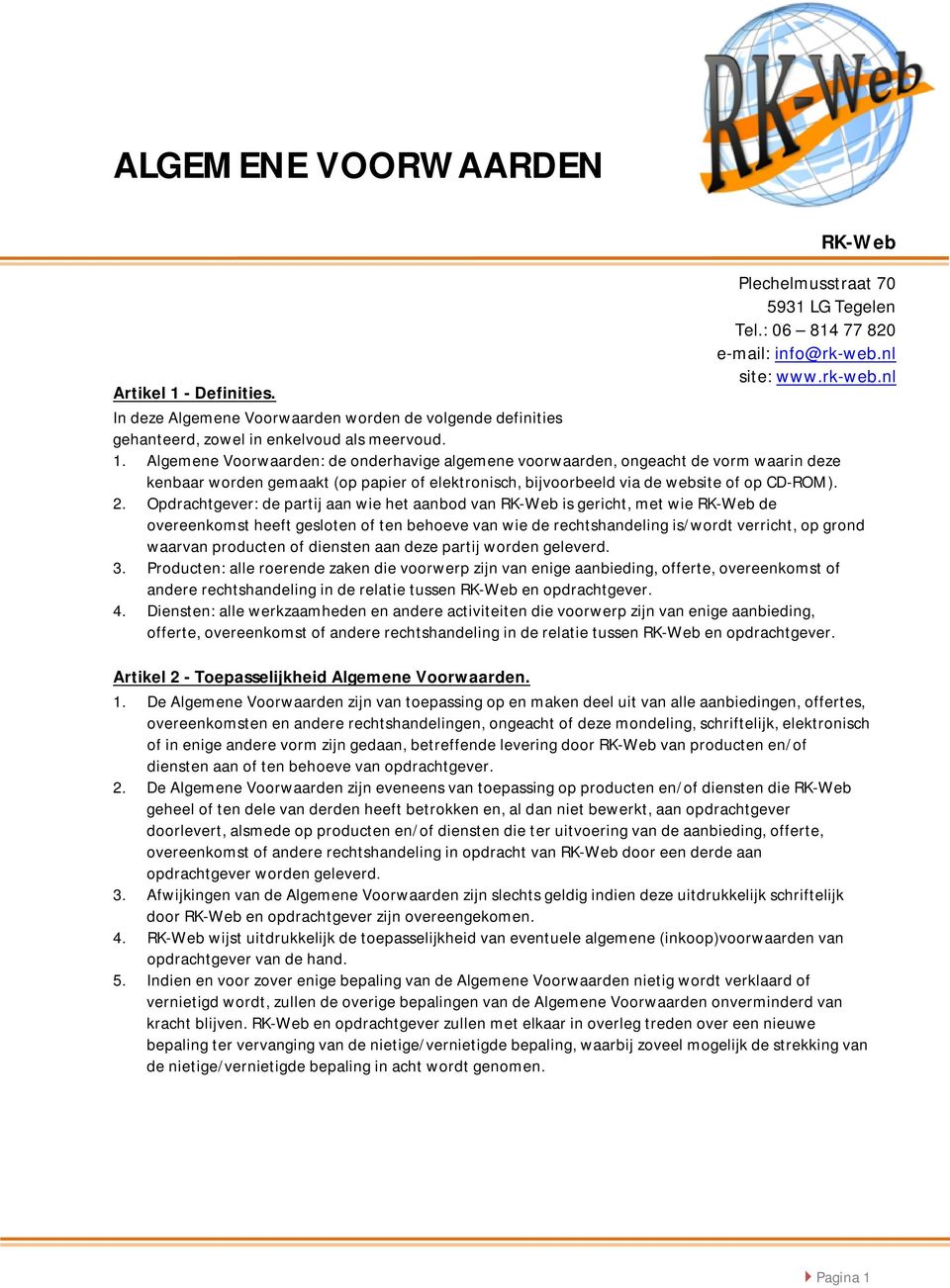 Algemene Voorwaarden: de onderhavige algemene voorwaarden, ongeacht de vorm waarin deze kenbaar worden gemaakt (op papier of elektronisch, bijvoorbeeld via de website of op CD-ROM). 2.